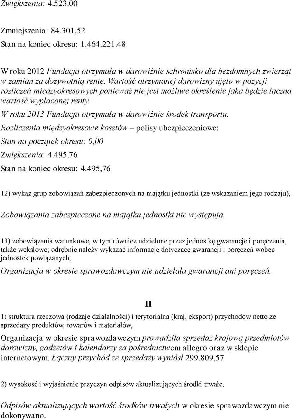 W roku 2013 Fundacja otrzymała w darowiźnie środek transportu. Rozliczenia międzyokresowe kosztów polisy ubezpieczeniowe: Stan na początek okresu: 0,00 Zwiększenia: 4.495,76 Stan na koniec okresu: 4.