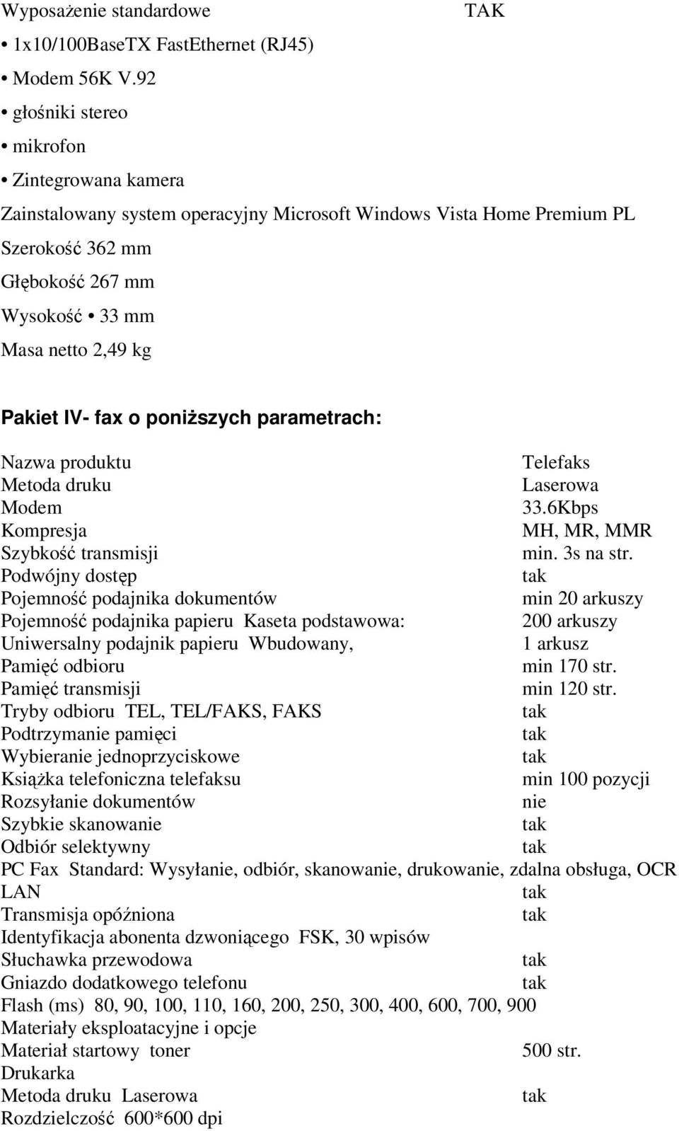 poniszych parametrach: Nazwa produktu Telefaks Metoda druku Laserowa Modem 33.6Kbps Kompresja MH, MR, MMR Szybko transmisji min. 3s na str.