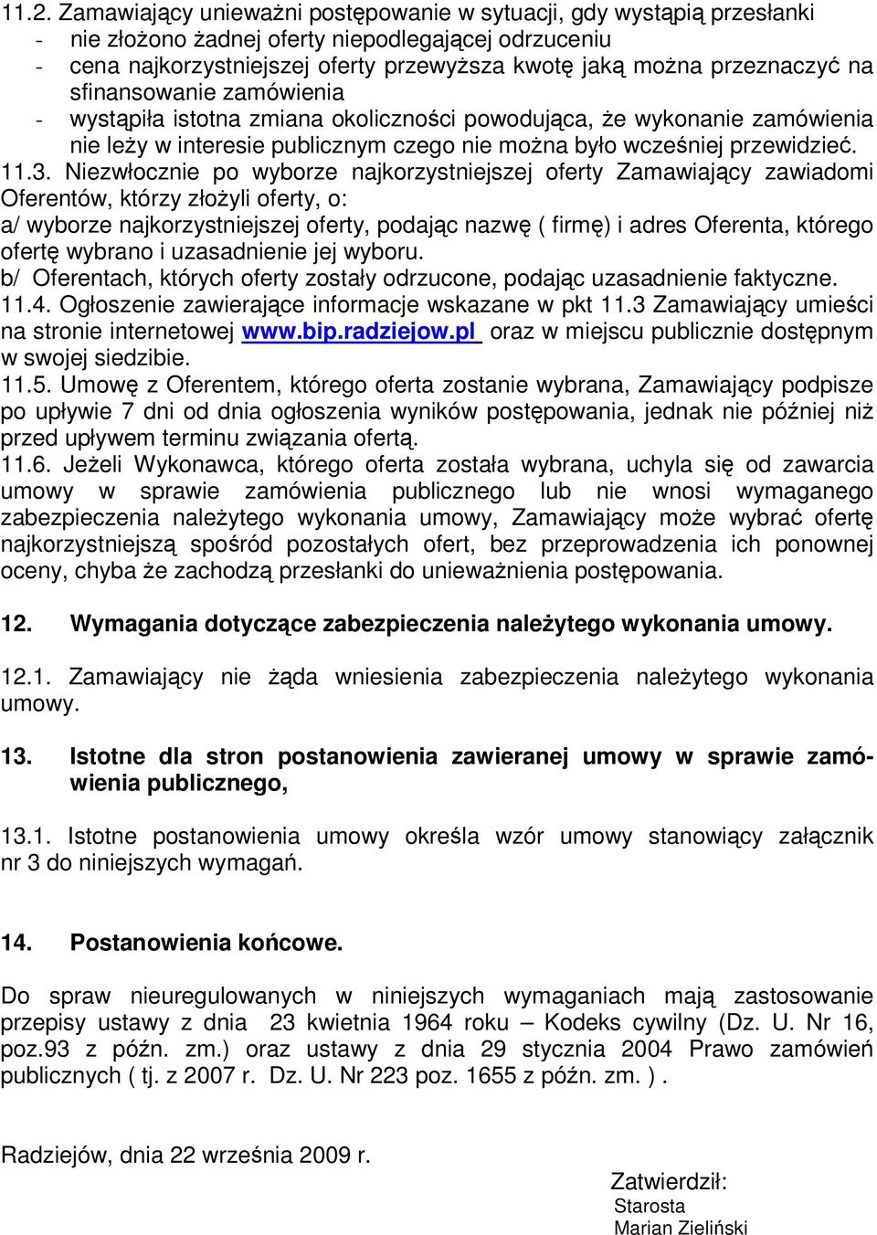 zwłocznie po wyborze najkorzystniejszej oferty Zamawiajcy zawiadomi Oferentów, którzy złoyli oferty, o: a/ wyborze najkorzystniejszej oferty, podajc nazw ( firm) i adres Oferenta, którego ofert