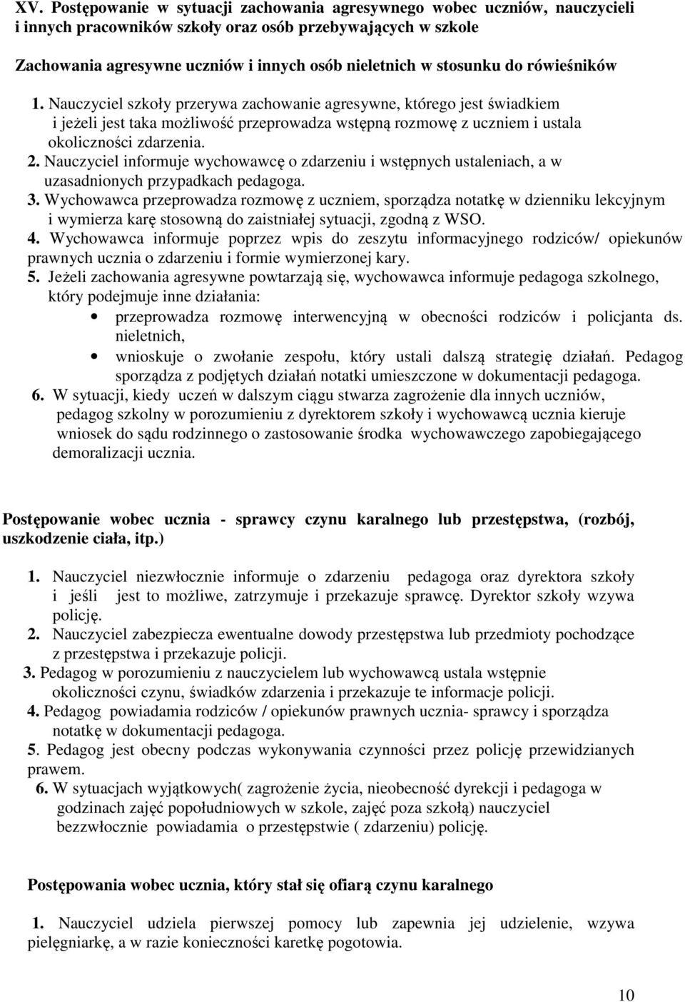 2. Nauczyciel informuje wychowawcę o zdarzeniu i wstępnych ustaleniach, a w uzasadnionych przypadkach pedagoga. 3.