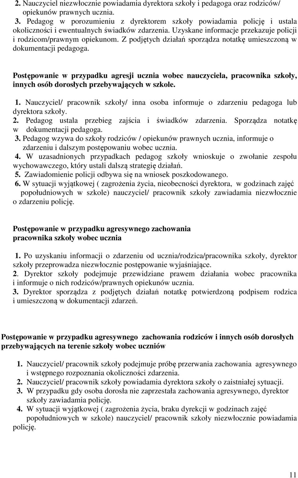 Z podjętych działań sporządza notatkę umieszczoną w dokumentacji pedagoga. Postępowanie w przypadku agresji ucznia wobec nauczyciela, pracownika szkoły, innych osób dorosłych przebywających w szkole.