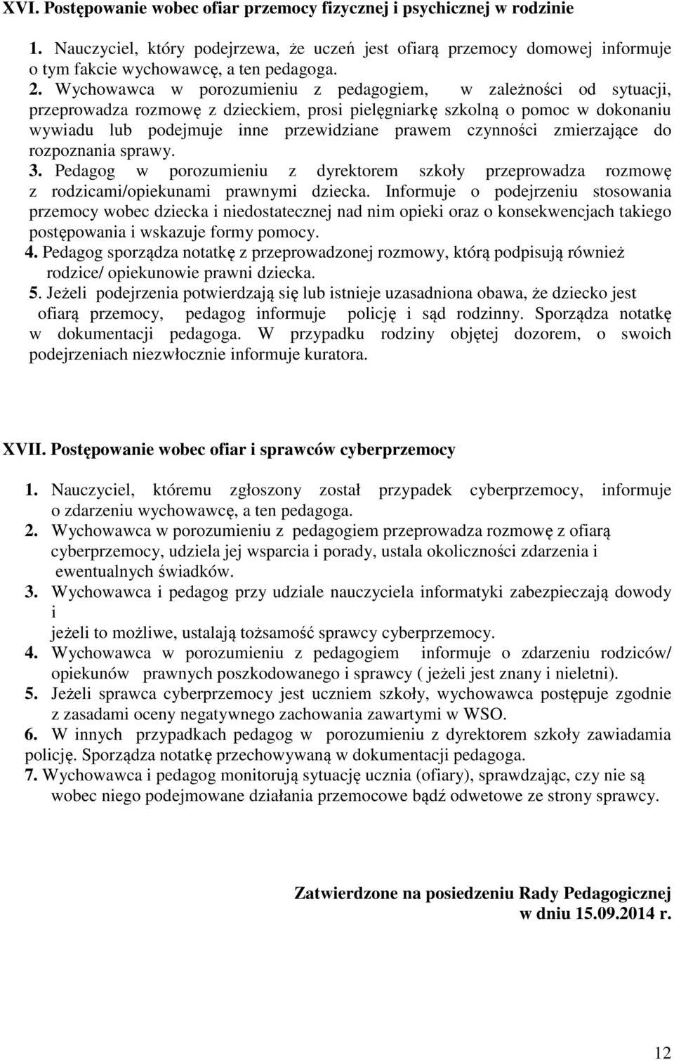 czynności zmierzające do rozpoznania sprawy. 3. Pedagog w porozumieniu z dyrektorem szkoły przeprowadza rozmowę z rodzicami/opiekunami prawnymi dziecka.