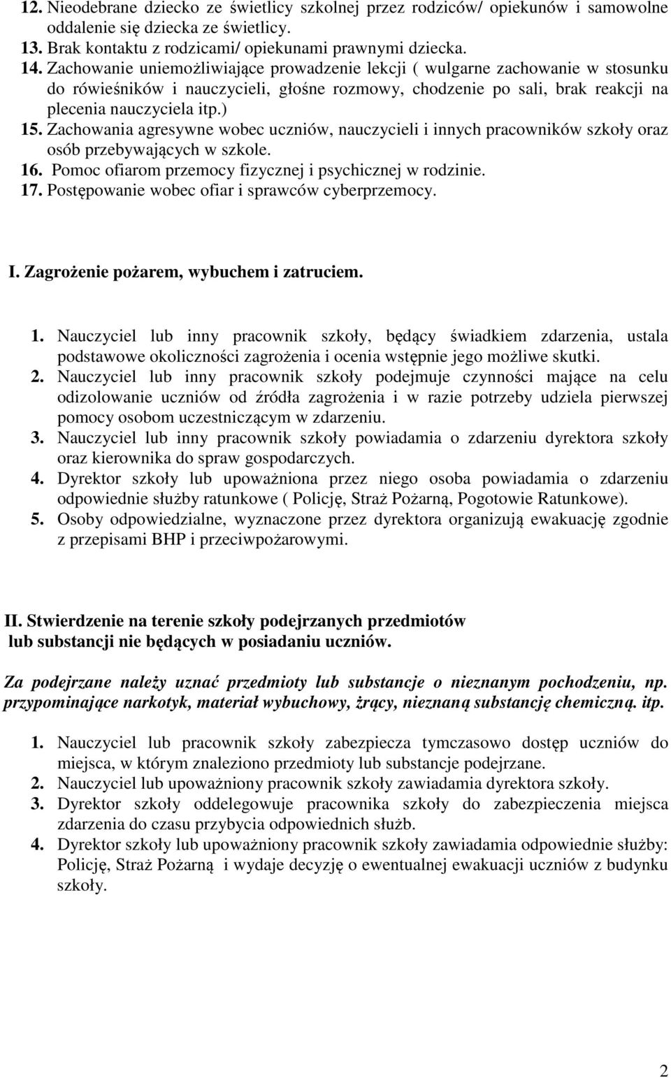 Zachowania agresywne wobec uczniów, nauczycieli i innych pracowników szkoły oraz osób przebywających w szkole. 16. Pomoc ofiarom przemocy fizycznej i psychicznej w rodzinie. 17.