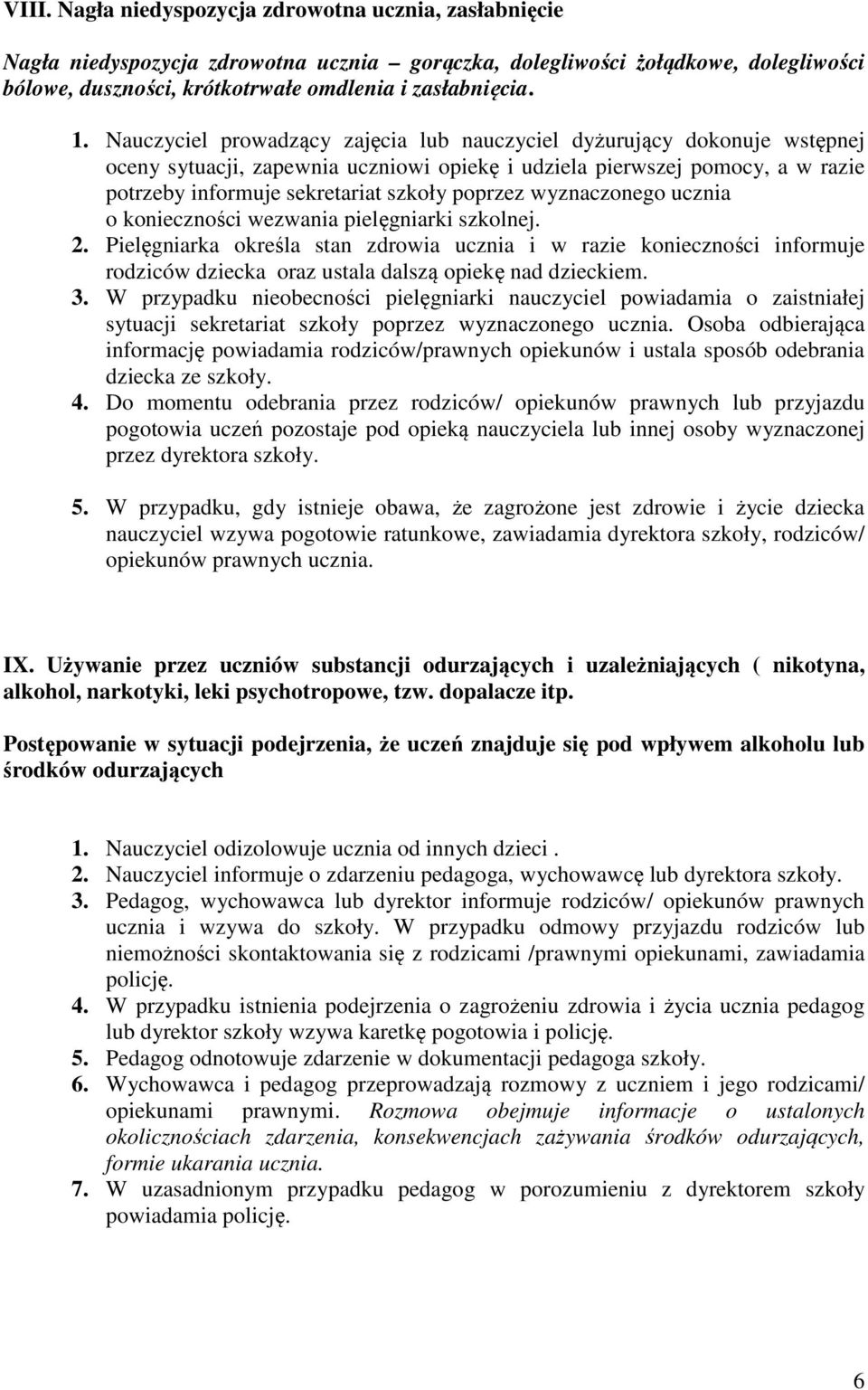 wyznaczonego ucznia o konieczności wezwania pielęgniarki szkolnej. 2.