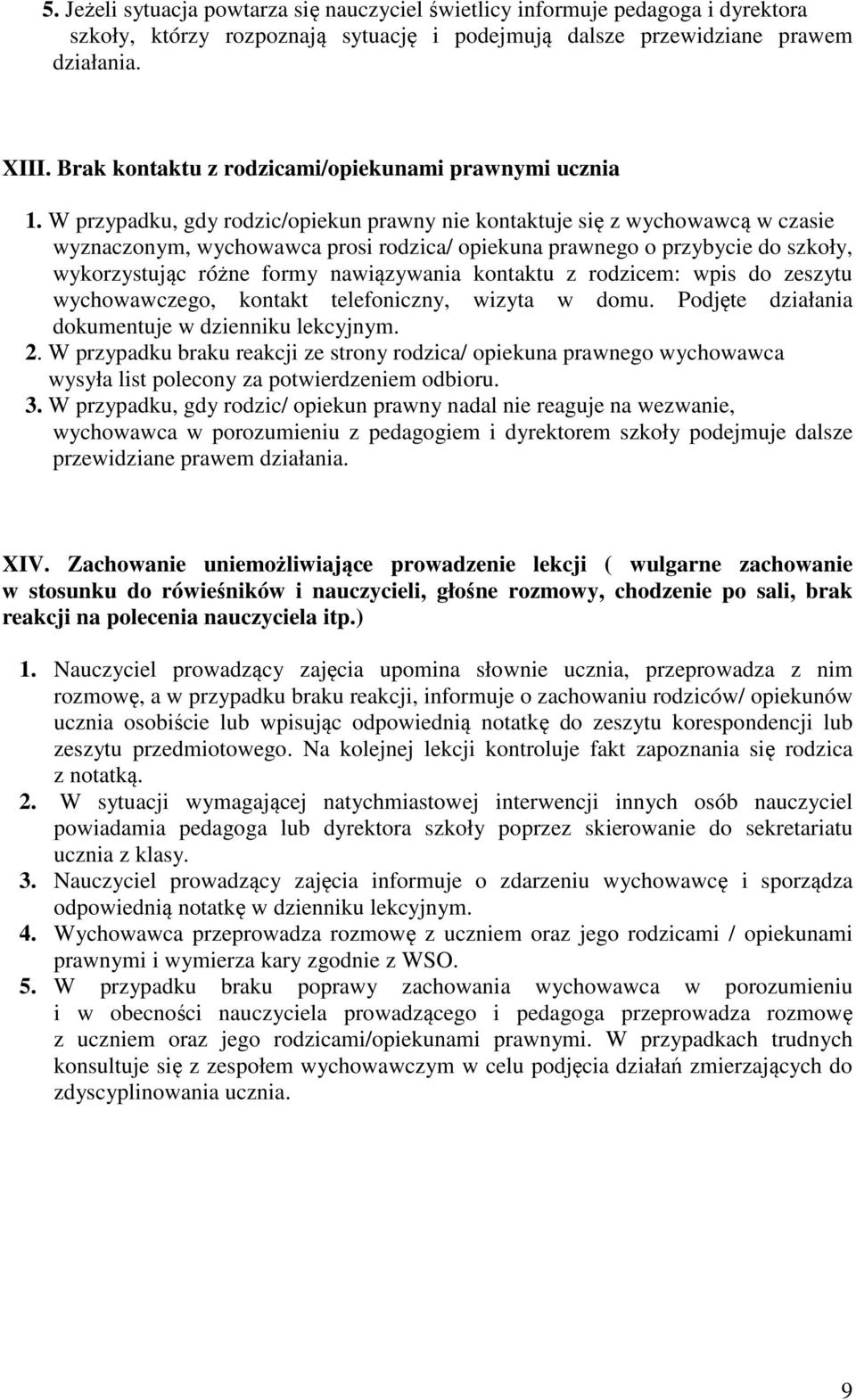 W przypadku, gdy rodzic/opiekun prawny nie kontaktuje się z wychowawcą w czasie wyznaczonym, wychowawca prosi rodzica/ opiekuna prawnego o przybycie do szkoły, wykorzystując różne formy nawiązywania