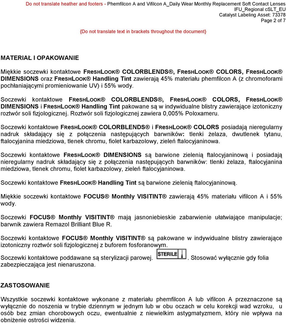 Soczewki kontaktowe FReSHLOOK COLORBLENDS, FReSHLOOK COLORS, FReSHLOOK DIMENSIONS i FReSHLOOK Handling Tint pakowane są w indywidualne blistry zawierające izotoniczny roztwór soli fizjologicznej.