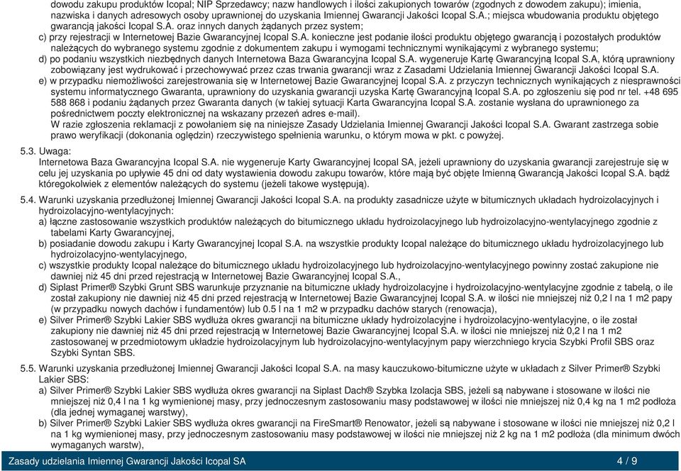 A. konieczne jest podanie ilości produktu objętego gwarancją i pozostałych produktów należących do wybranego systemu zgodnie z dokumentem zakupu i wymogami technicznymi wynikającymi z wybranego