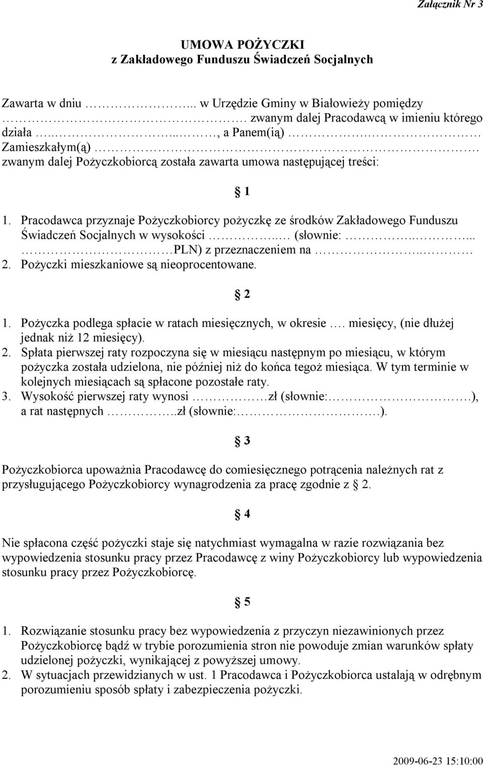 Pracodawca przyznaje Pożyczkobiorcy pożyczkę ze środków Zakładowego Funduszu Świadczeń Socjalnych w wysokości.. (słownie:..... PLN) z przeznaczeniem na.. 2. Pożyczki mieszkaniowe są nieoprocentowane.