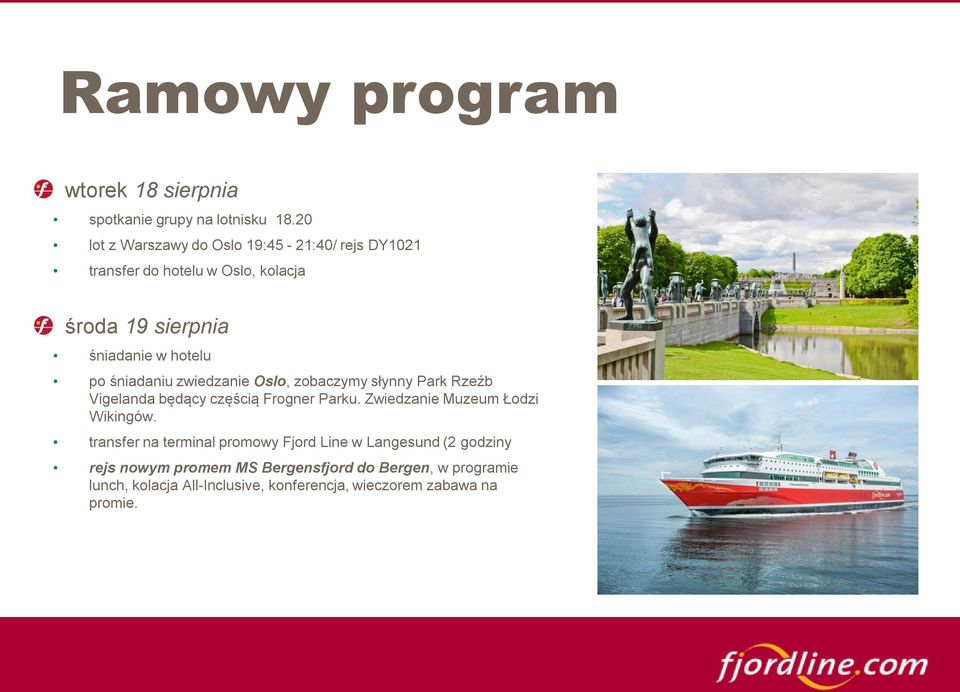 śniadaniu zwiedzanie Oslo, zobaczymy słynny Park Rzeźb Vigelanda będący częścią Frogner Parku. Zwiedzanie Muzeum Łodzi Wikingów.