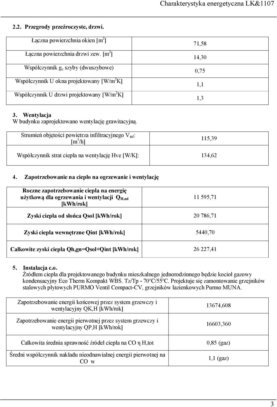 Wentylacja W budynku zaprojektowano wentylację grawitacyjną. Strumień objętości powietrza infiltracyjnego V inf : [m 3 /h] 115,39 Współczynnik strat ciepła na wentylację Hve [W/K]: 134,62 4.