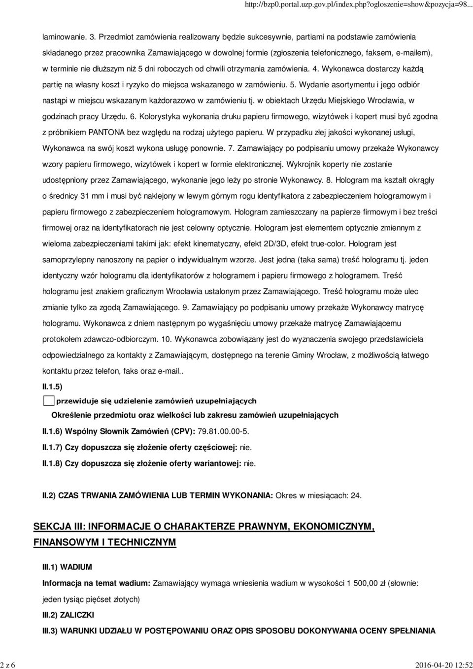 terminie nie dłuższym niż 5 dni roboczych od chwili otrzymania zamówienia. 4. Wykonawca dostarczy każdą partię na własny koszt i ryzyko do miejsca wskazanego w zamówieniu. 5. Wydanie asortymentu i jego odbiór nastąpi w miejscu wskazanym każdorazowo w zamówieniu tj.