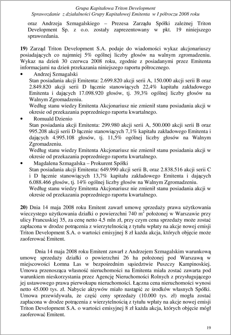 820 akcji serii A, 150.000 akcji serii B oraz 2.849.820 akcji serii D łącznie stanowiących 22,4% kapitału zakładowego Emitenta i dających 17.098.920 głosów, tj.