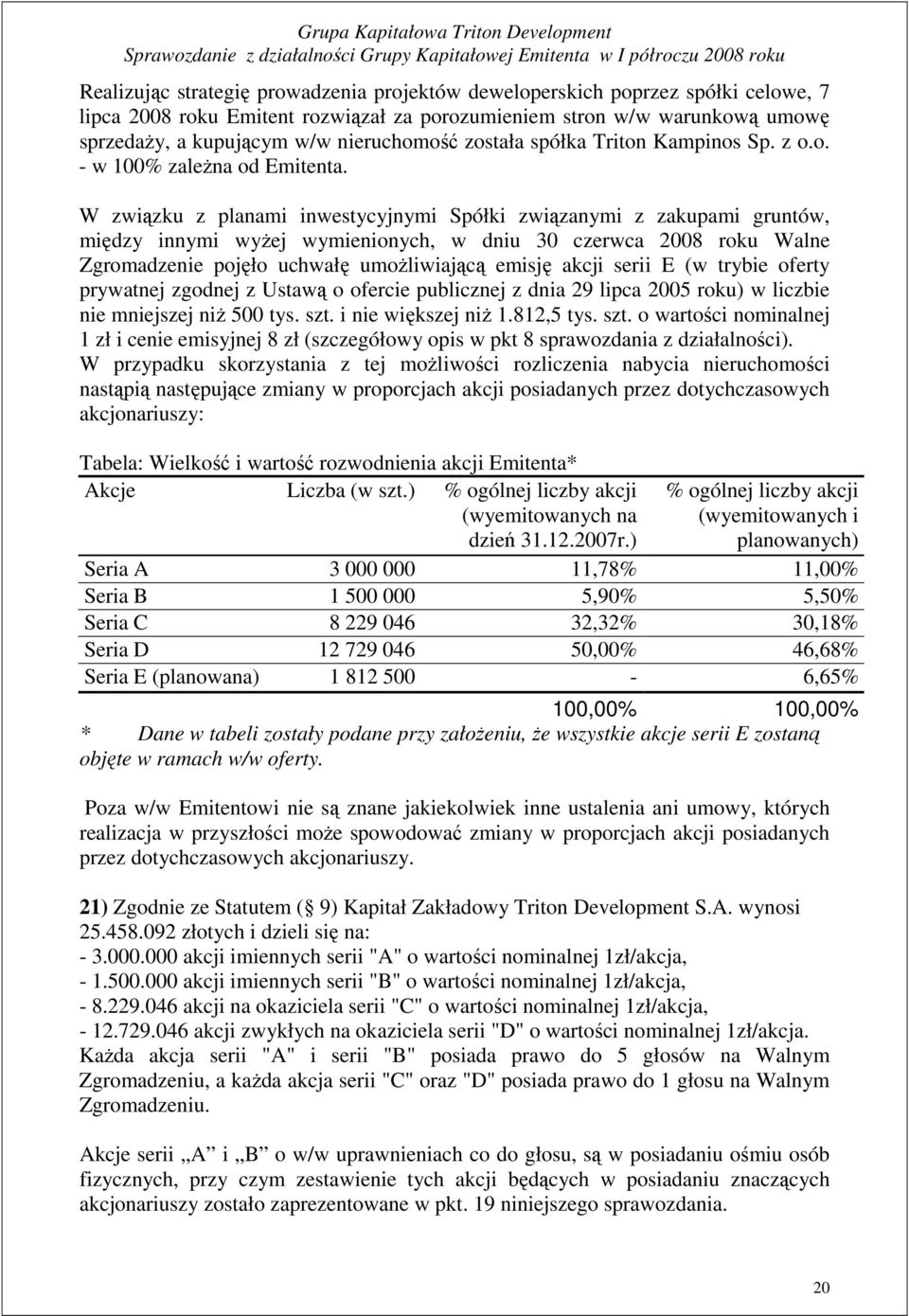 W związku z planami inwestycyjnymi Spółki związanymi z zakupami gruntów, między innymi wyŝej wymienionych, w dniu 30 czerwca 2008 roku Walne Zgromadzenie pojęło uchwałę umoŝliwiającą emisję akcji