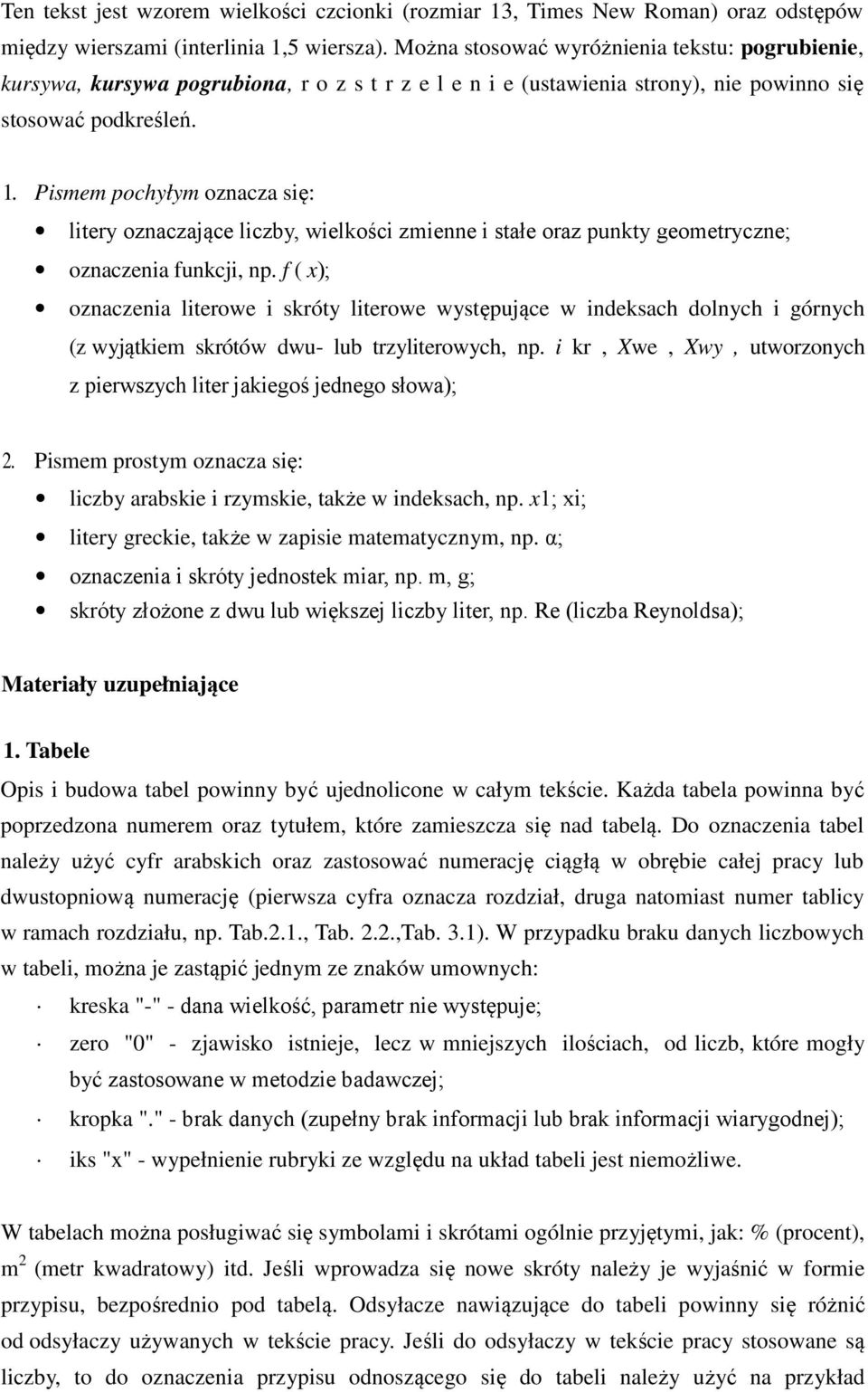 Pismem pochyłym oznacza się: litery oznaczające liczby, wielkości zmienne i stałe oraz punkty geometryczne; oznaczenia funkcji, np.