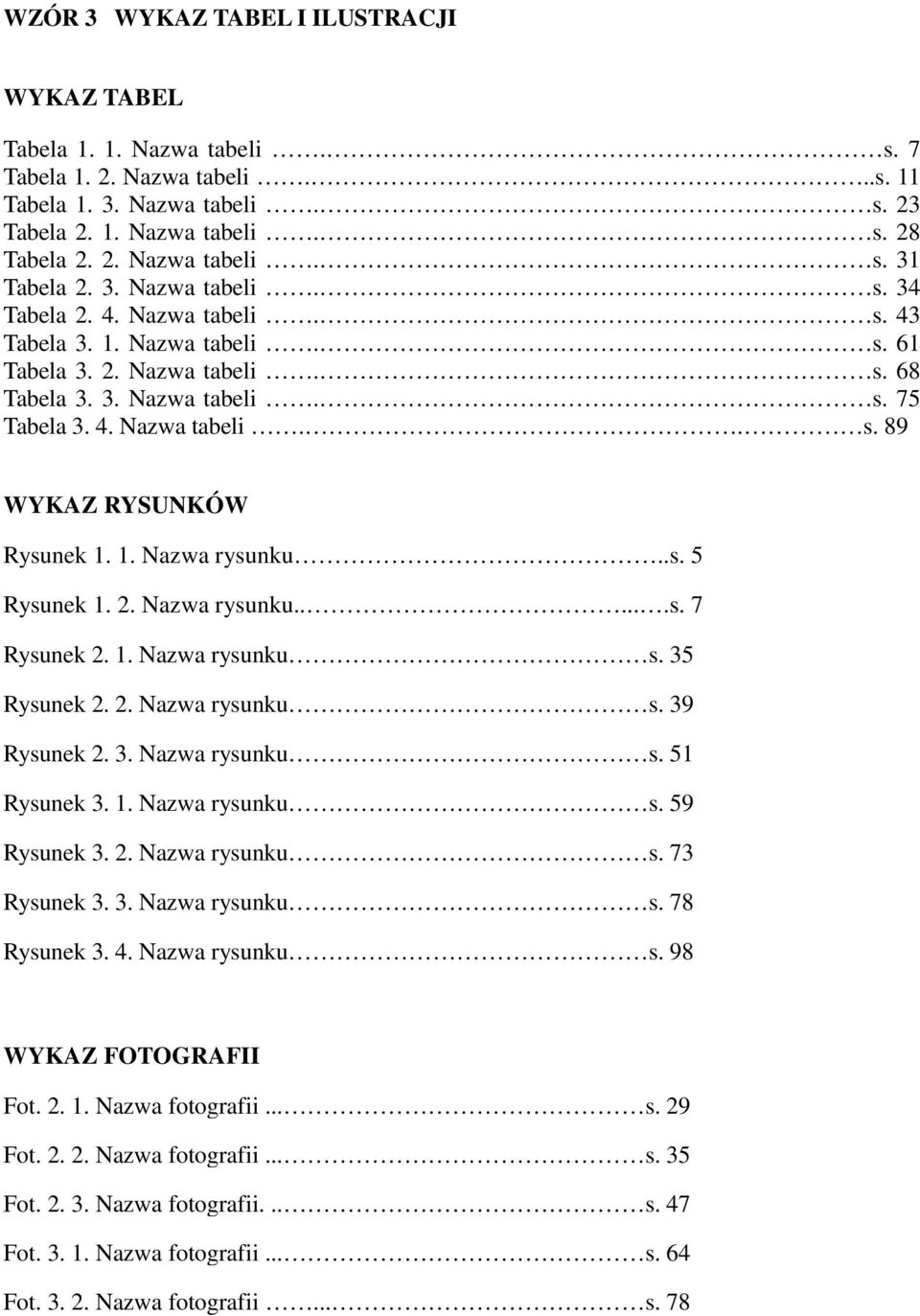 1. Nazwa rysunku..s. 5 Rysunek 1. 2. Nazwa rysunku......s. 7 Rysunek 2. 1. Nazwa rysunku s. 35 Rysunek 2. 2. Nazwa rysunku s. 39 Rysunek 2. 3. Nazwa rysunku s. 51 Rysunek 3. 1. Nazwa rysunku s. 59 Rysunek 3.