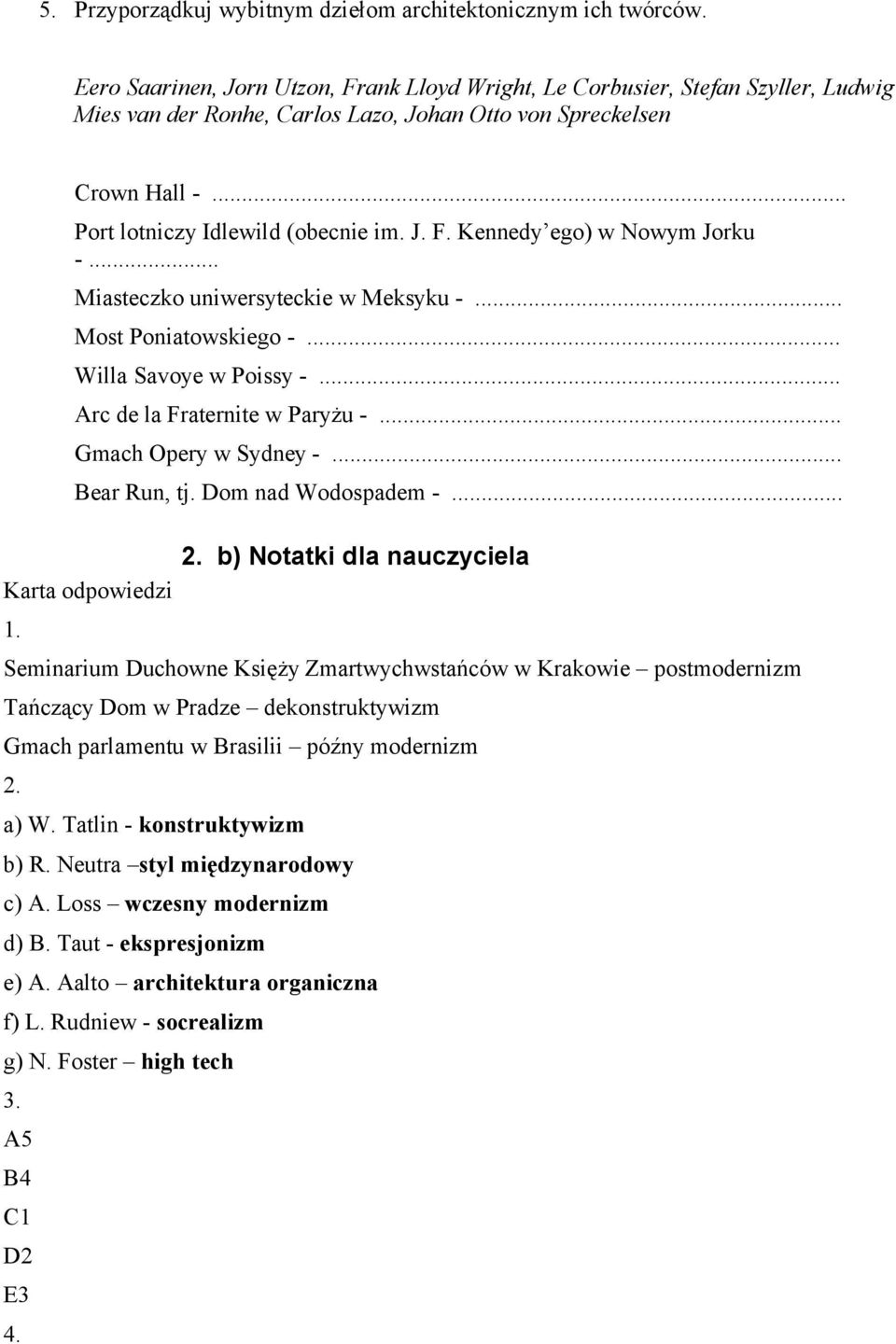 .. Miasteczko uniwersyteckie w Meksyku -... Most Poniatowskiego -... Willa Savoye w Poissy -... Arc de la Fraternite w Paryżu -... Gmach Opery w Sydney -... Bear Run, tj. Dom nad Wodospadem -.