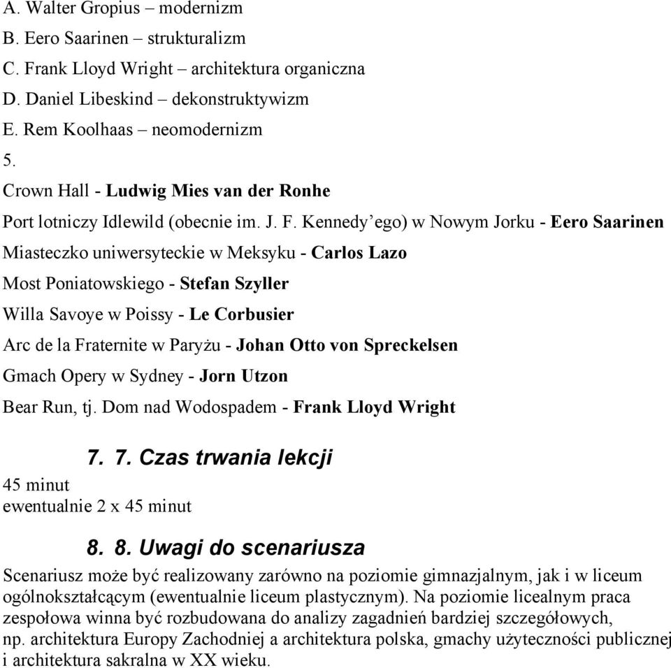 Kennedy ego) w Nowym Jorku - Eero Saarinen Miasteczko uniwersyteckie w Meksyku - Carlos Lazo Most Poniatowskiego - Stefan Szyller Willa Savoye w Poissy - Le Corbusier Arc de la Fraternite w Paryżu -