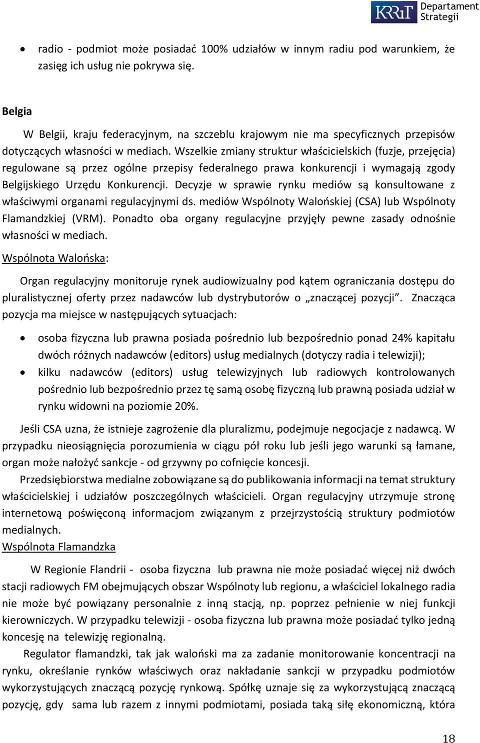 Wszelkie zmiany struktur właścicielskich (fuzje, przejęcia) regulowane są przez ogólne przepisy federalnego prawa konkurencji i wymagają zgody Belgijskiego Urzędu Konkurencji.