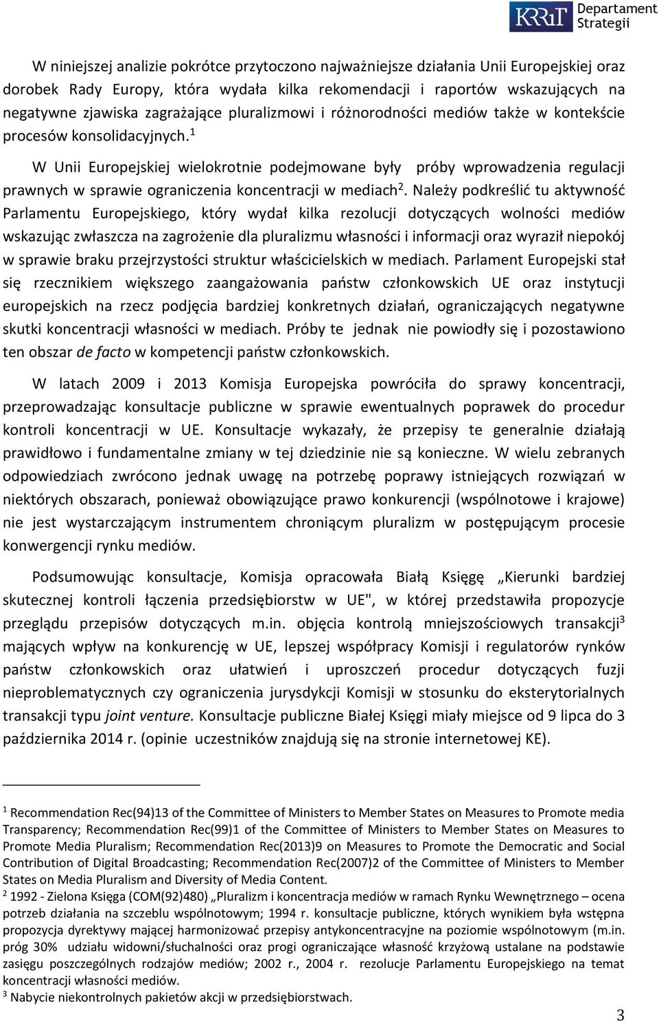 1 W Unii Europejskiej wielokrotnie podejmowane były próby wprowadzenia regulacji prawnych w sprawie ograniczenia koncentracji w mediach 2.