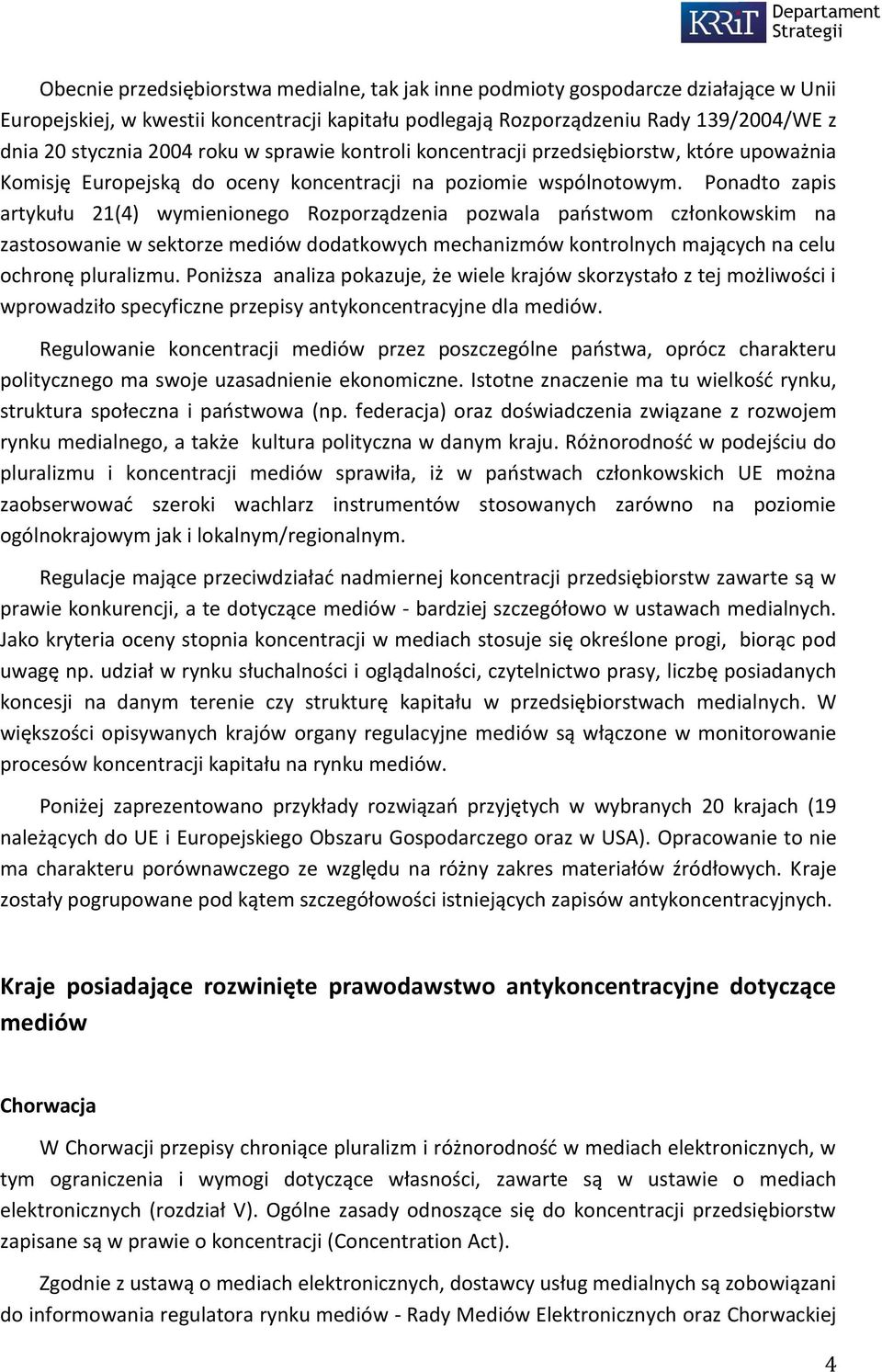 Ponadto zapis artykułu 21(4) wymienionego Rozporządzenia pozwala państwom członkowskim na zastosowanie w sektorze mediów dodatkowych mechanizmów kontrolnych mających na celu ochronę pluralizmu.