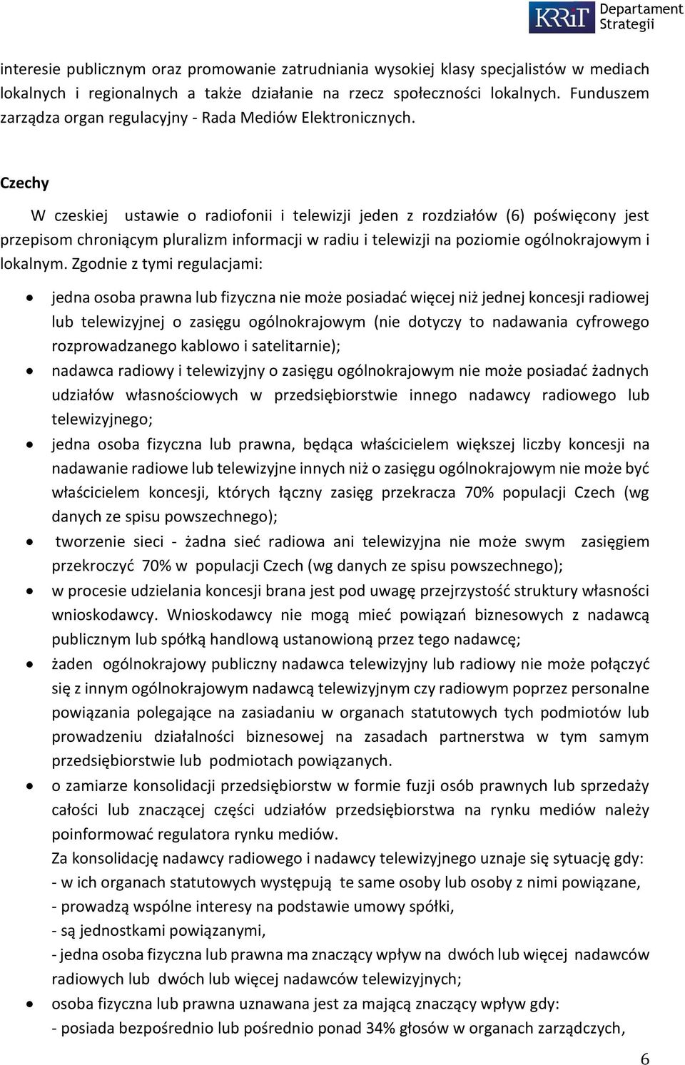 Czechy W czeskiej ustawie o radiofonii i telewizji jeden z rozdziałów (6) poświęcony jest przepisom chroniącym pluralizm informacji w radiu i telewizji na poziomie ogólnokrajowym i lokalnym.