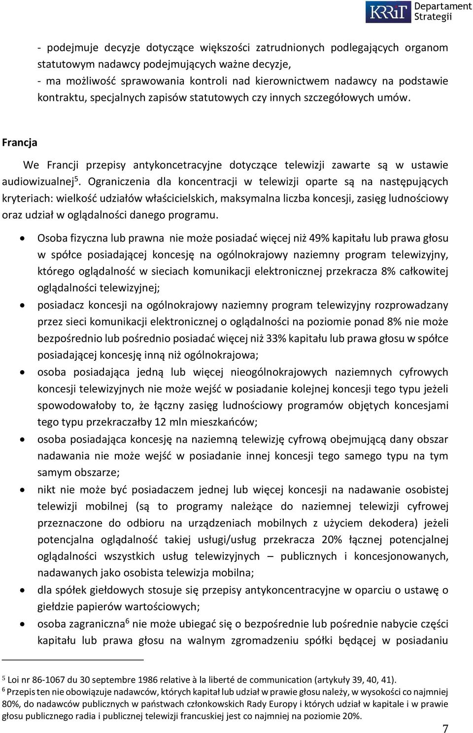 Ograniczenia dla koncentracji w telewizji oparte są na następujących kryteriach: wielkość udziałów właścicielskich, maksymalna liczba koncesji, zasięg ludnościowy oraz udział w oglądalności danego