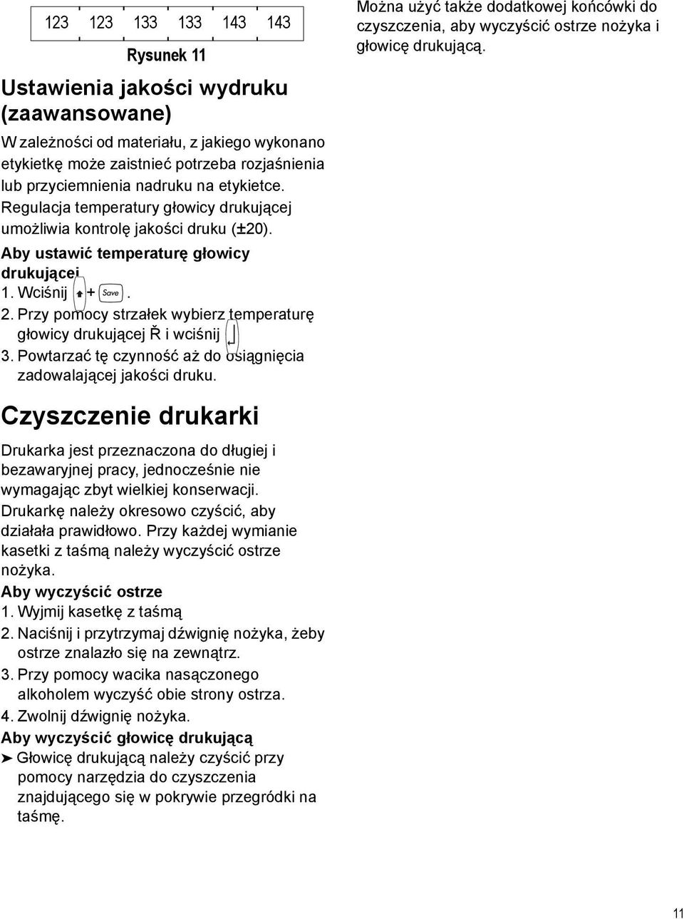 Przy pomocy strzałek wybierz temperaturę głowicy drukującej Ř i wciśnij 3. Powtarzać tę czynność aż do osiągnięcia zadowalającej jakości druku.