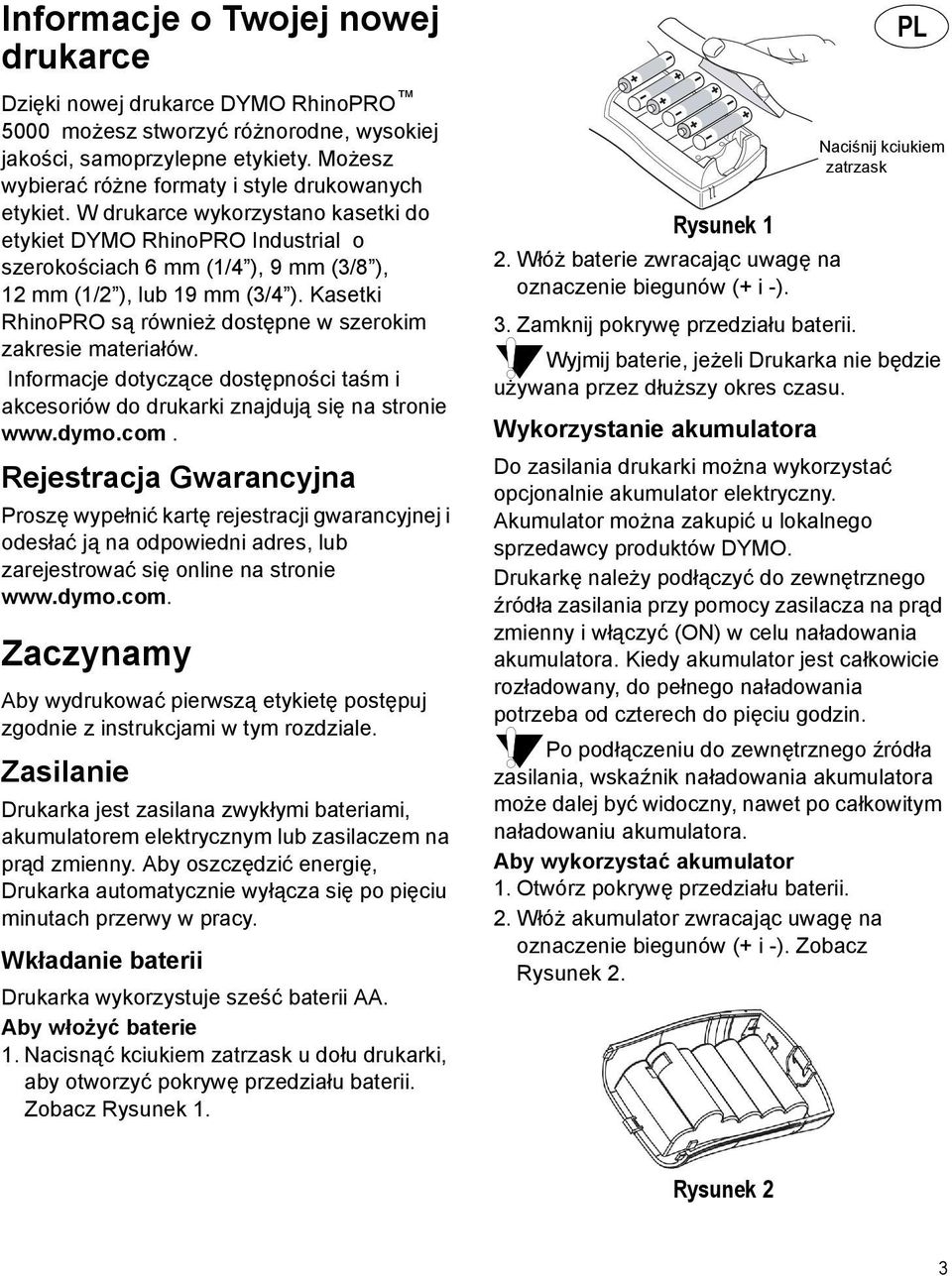 Kasetki RhinoPRO są również dostępne w szerokim zakresie materiałów. Informacje dotyczące dostępności taśm i akcesoriów do drukarki znajdują się na stronie www.dymo.com.