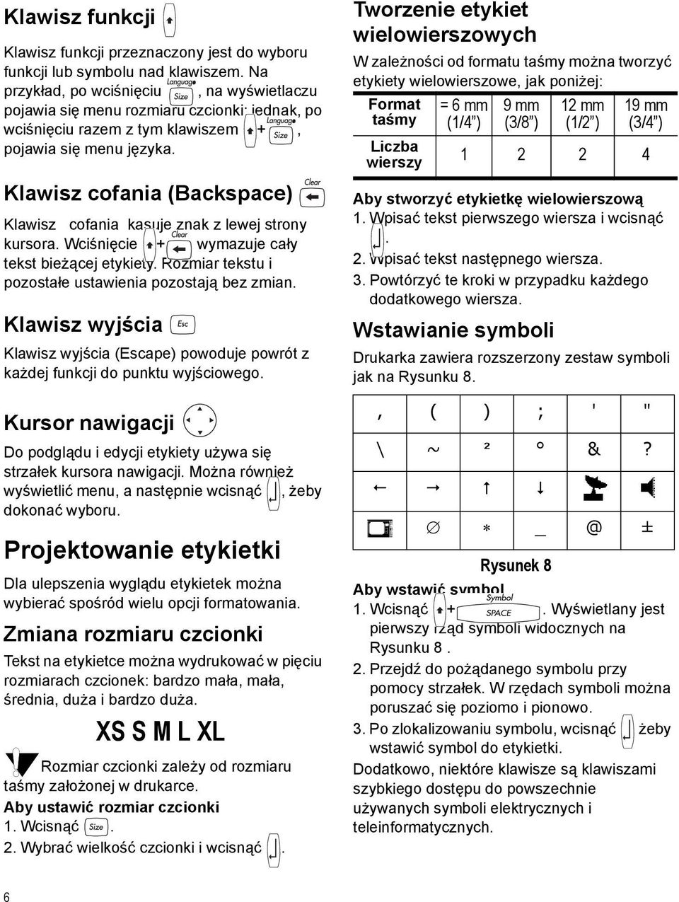 Klawisz cofania (Backspace) Klawisz cofania kasuje znak z lewej strony kursora. Wciśnięcie + wymazuje cały tekst bieżącej etykiety. Rozmiar tekstu i pozostałe ustawienia pozostają bez zmian.