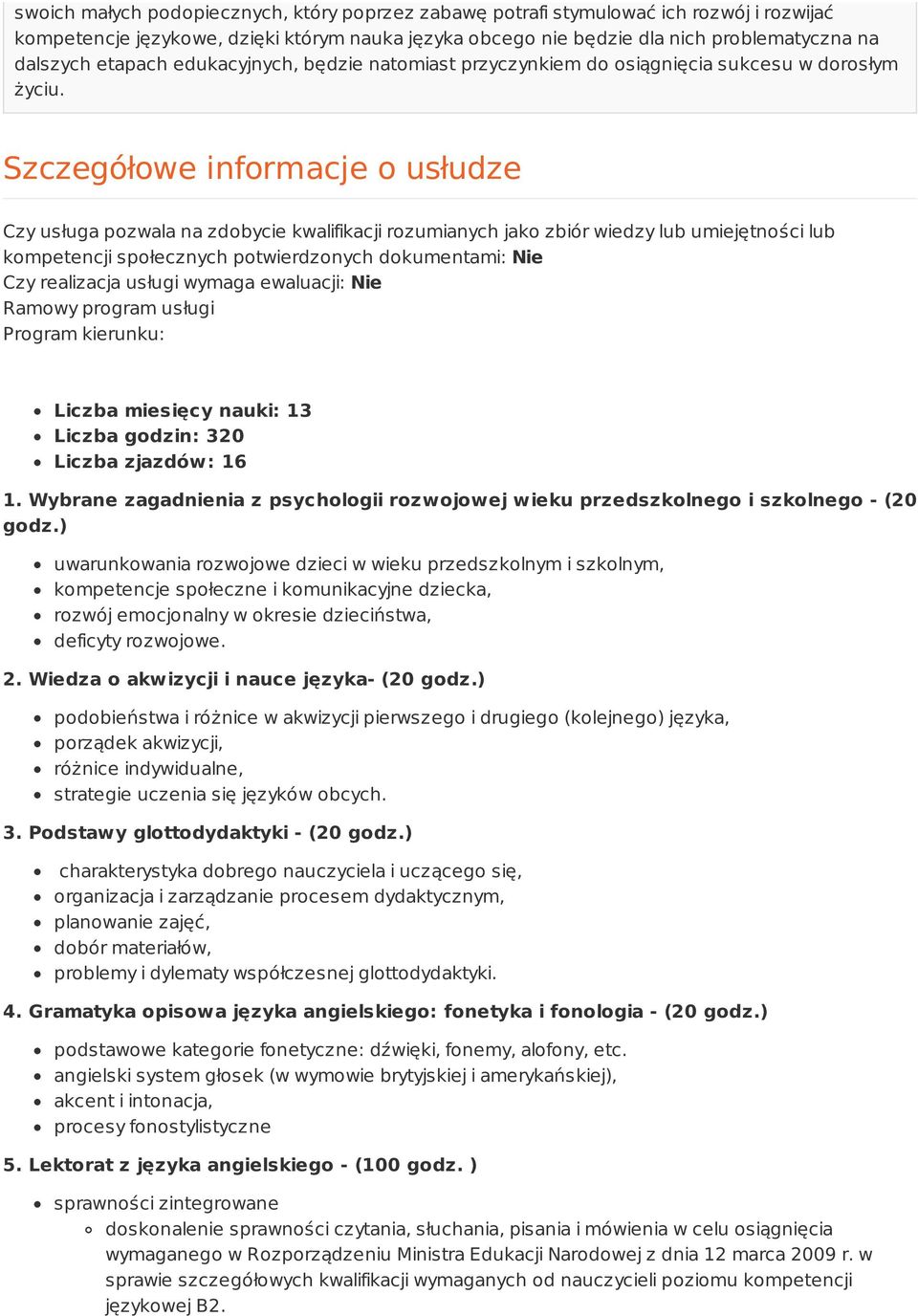 Szczegółowe informacje o usłudze Czy usługa pozwala na zdobycie kwalifikacji rozumianych jako zbiór wiedzy lub umiejętności lub kompetencji społecznych potwierdzonych dokumentami: Nie Czy realizacja