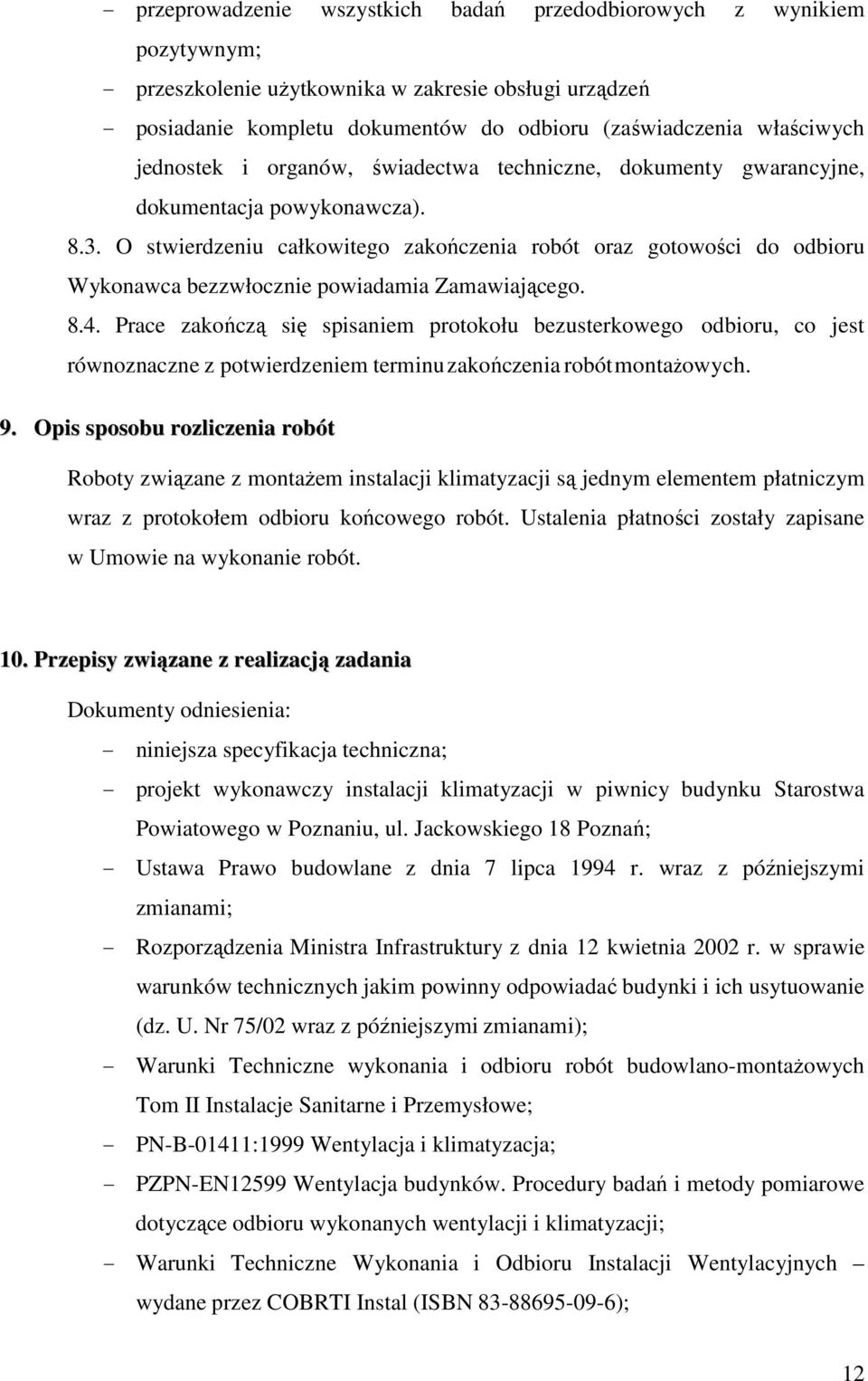 O stwierdzeniu całkowitego zakończenia robót oraz gotowości do odbioru Wykonawca bezzwłocznie powiadamia Zamawiającego. 8.4.