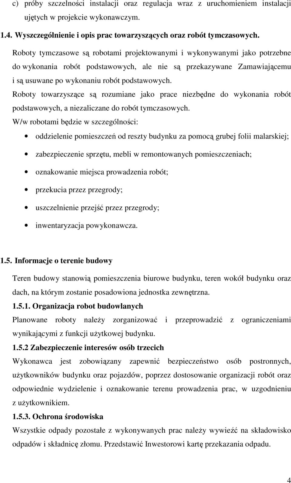 Roboty towarzyszące są rozumiane jako prace niezbędne do wykonania robót podstawowych, a niezaliczane do robót tymczasowych.