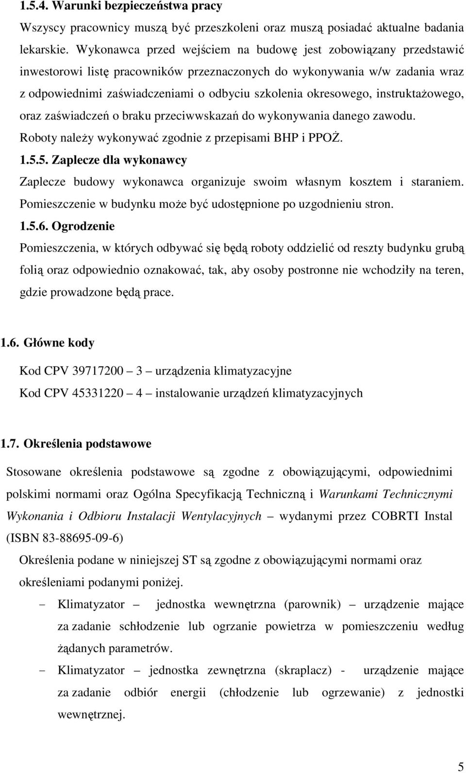 okresowego, instruktażowego, oraz zaświadczeń o braku przeciwwskazań do wykonywania danego zawodu. Roboty należy wykonywać zgodnie z przepisami BHP i PPOŻ. 1.5.