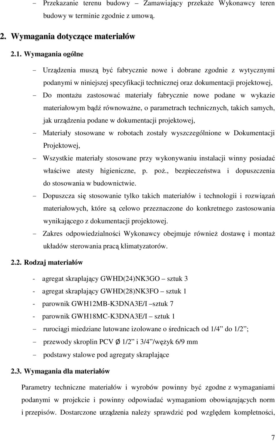 fabrycznie nowe podane w wykazie materiałowym bądź równoważne, o parametrach technicznych, takich samych, jak urządzenia podane w dokumentacji projektowej, - Materiały stosowane w robotach zostały