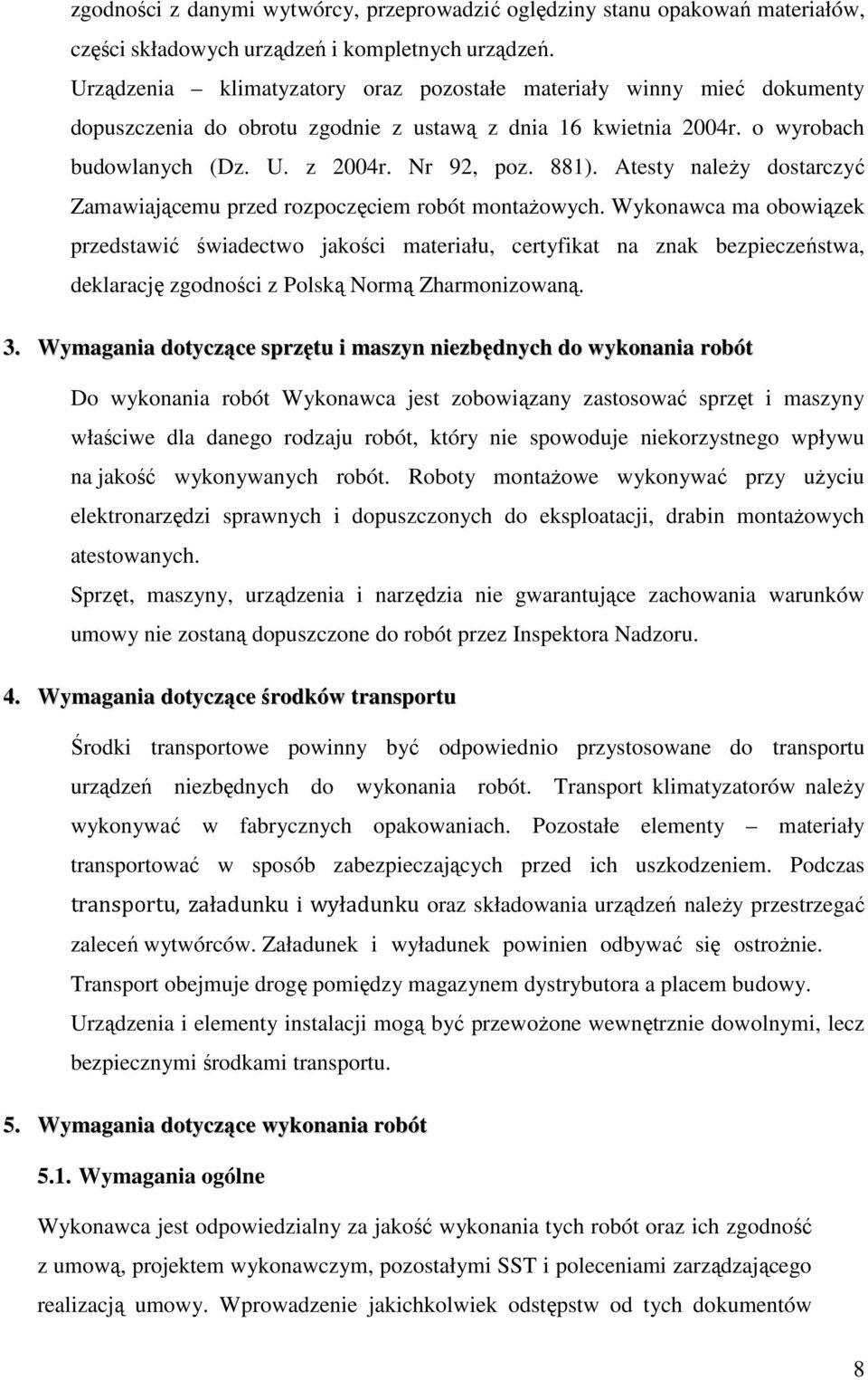 Atesty należy dostarczyć Zamawiającemu przed rozpoczęciem robót montażowych.