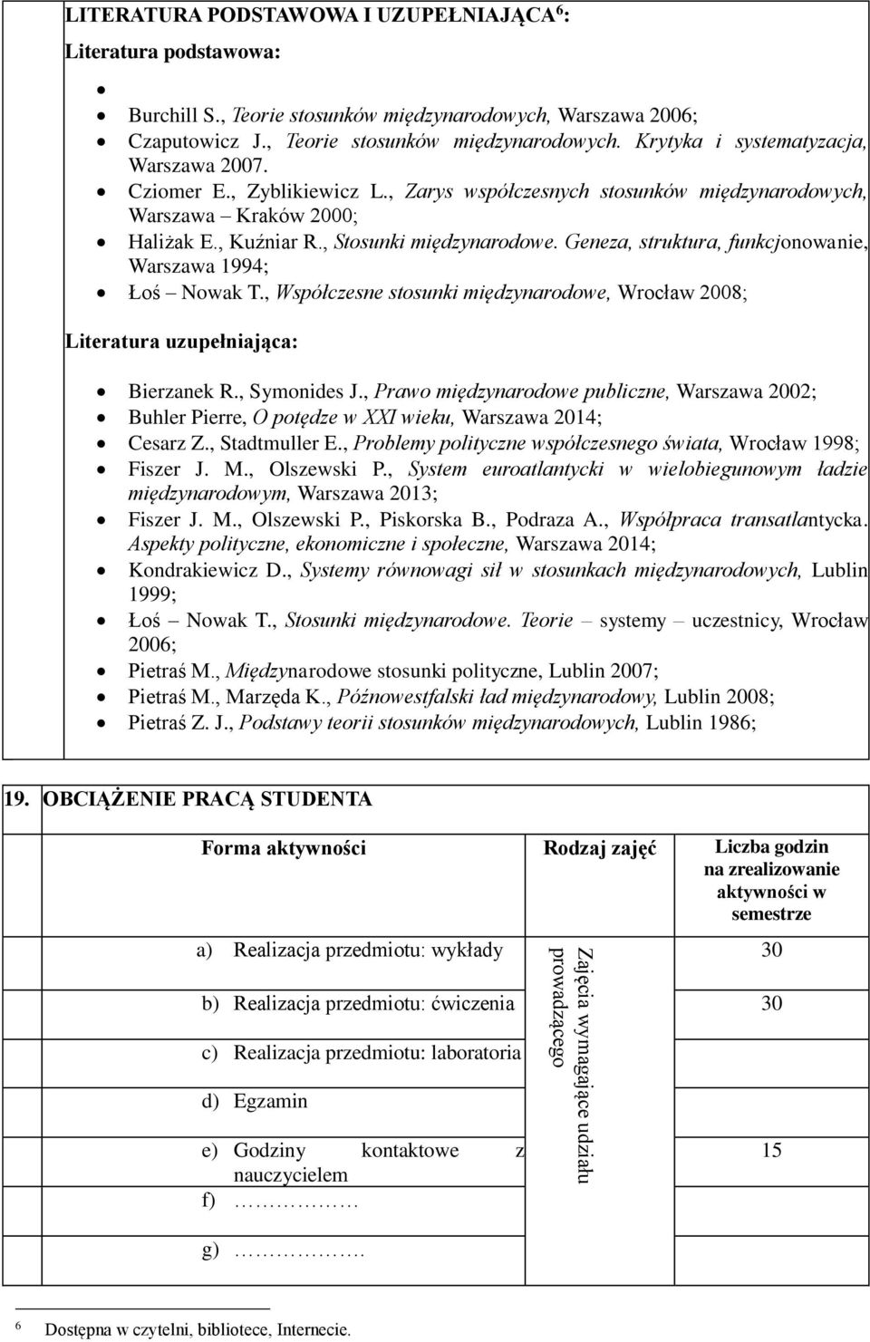 , Stosunki międzynarodowe. Geneza, struktura, funkcjonowanie, Warszawa 1994; Łoś Nowak T., Współczesne stosunki międzynarodowe, Wrocław 2008; Literatura uzupełniająca: Bierzanek R., Symonides J.