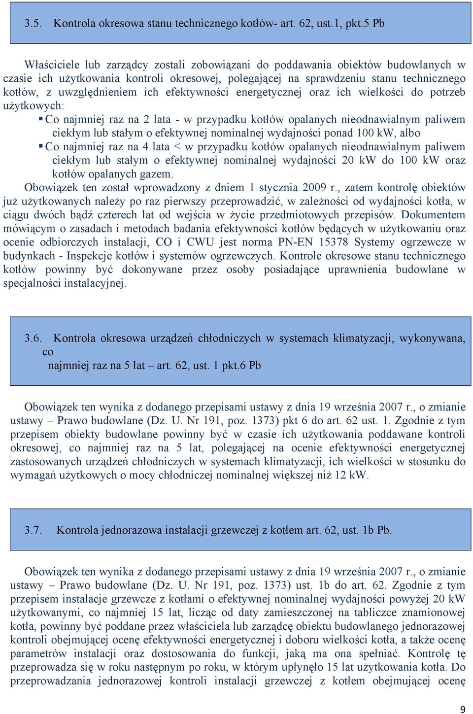 uwzględnieniem ich efektywności energetycznej oraz ich wielkości do potrzeb użytkowych: Co najmniej raz na 2 lata - w przypadku kotłów opalanych nieodnawialnym paliwem ciekłym lub stałym o efektywnej