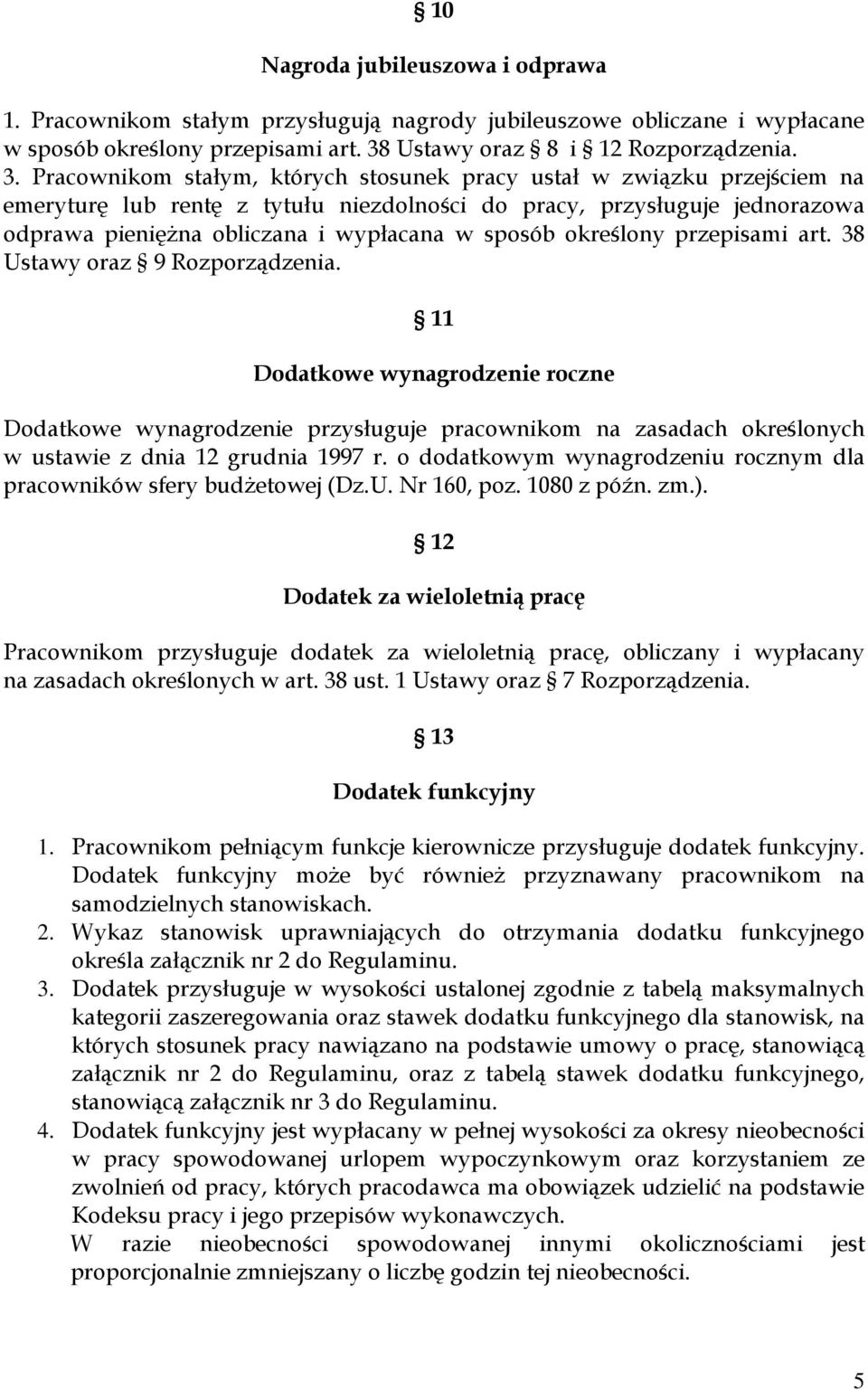 Pracownikom stałym, których stosunek pracy ustał w związku przejściem na emeryturę lub rentę z tytułu niezdolności do pracy, przysługuje jednorazowa odprawa pienięŝna obliczana i wypłacana w sposób