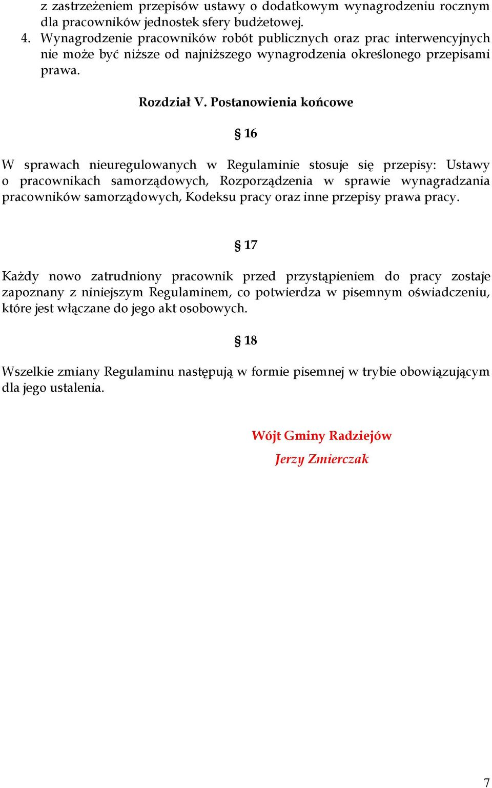 Postanowienia końcowe 16 W sprawach nieuregulowanych w Regulaminie stosuje się przepisy: Ustawy o pracownikach samorządowych, Rozporządzenia w sprawie wynagradzania pracowników samorządowych, Kodeksu