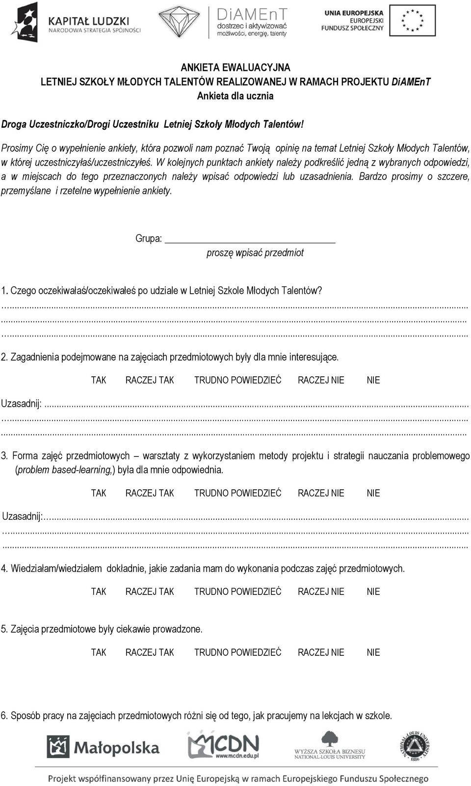 W kolejnych punktach ankiety należy podkreślić jedną z wybranych odpowiedzi, a w miejscach do tego przeznaczonych należy wpisać odpowiedzi lub uzasadnienia.