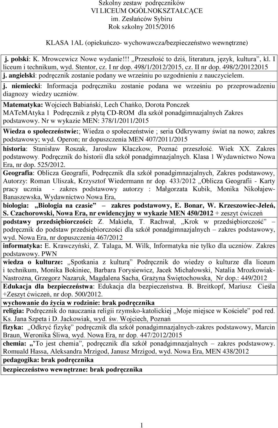 angielski: podręcznik zostanie podany we wrześniu po uzgodnieniu z nauczycielem. j. niemiecki: Informacja podręczniku zostanie podana we wrześniu po przeprowadzeniu diagnozy wiedzy uczniów.