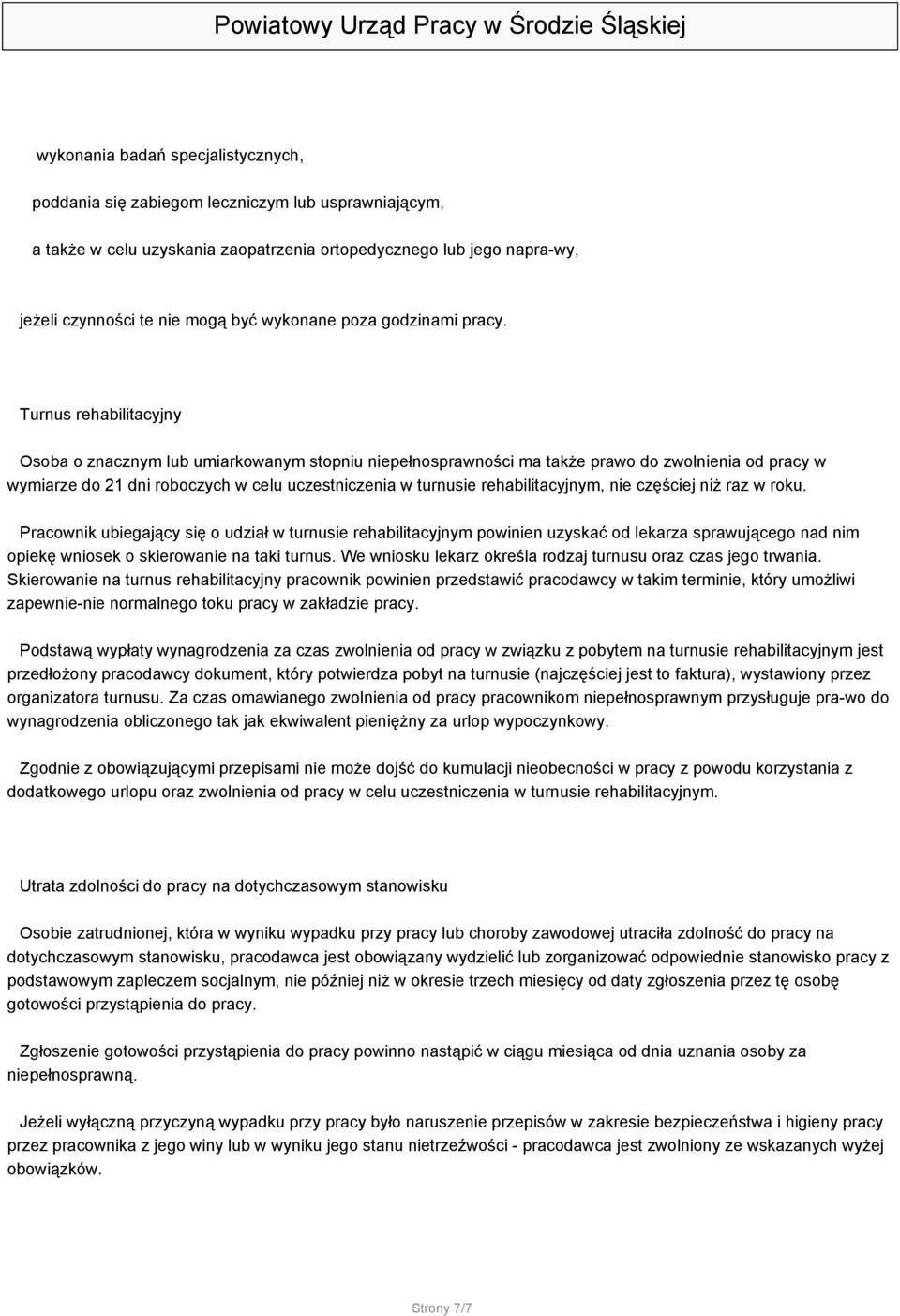 Turnus rehabilitacyjny Osoba o znacznym lub umiarkowanym stopniu niepełnosprawności ma także prawo do zwolnienia od pracy w wymiarze do 21 dni roboczych w celu uczestniczenia w turnusie