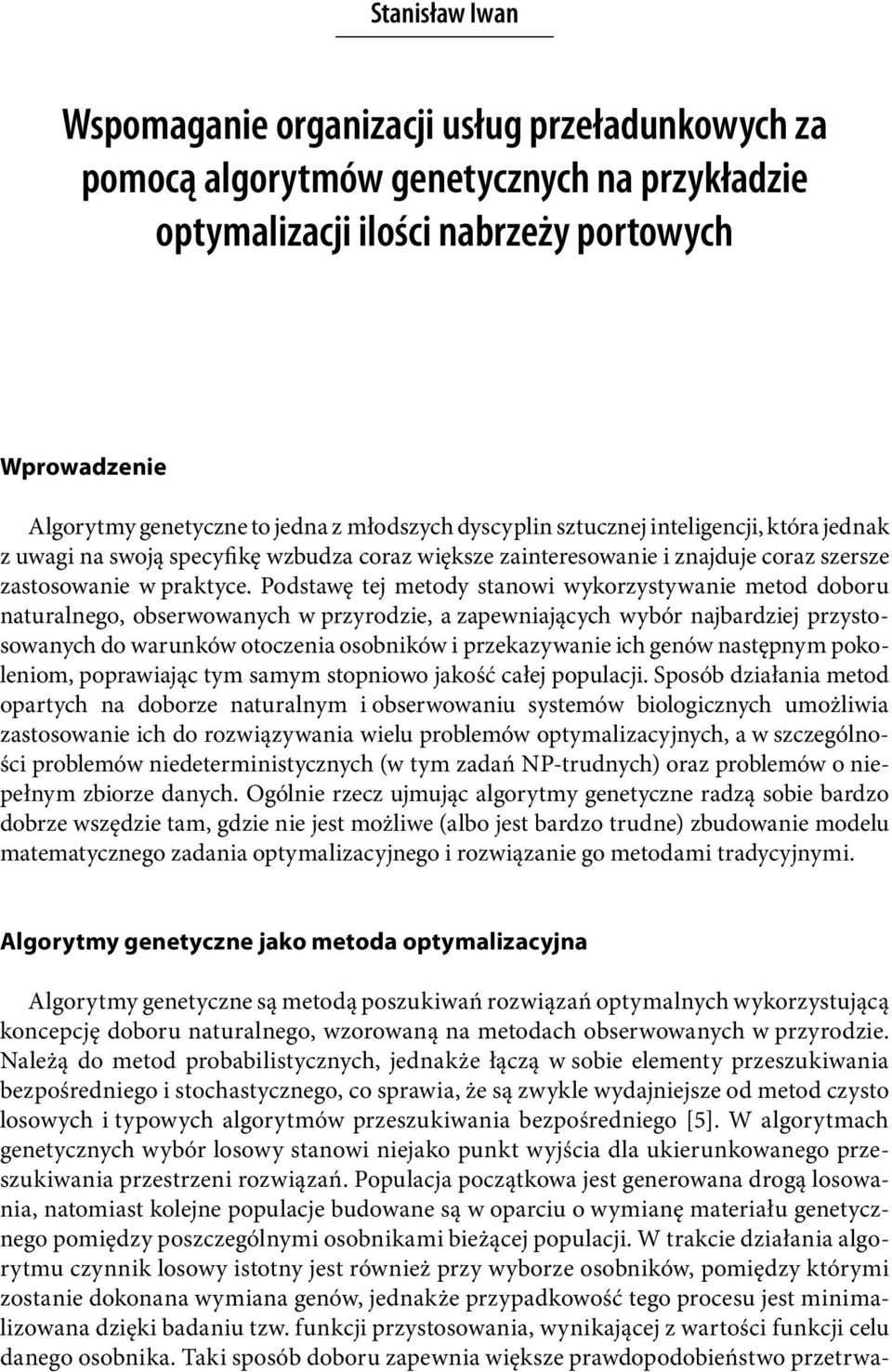 Podstawę tej metody stanowi wykorzystywanie metod doboru naturalnego, obserwowanych w przyrodzie, a zapewniających wybór najbardziej przystosowanych do warunków otoczenia osobników i przekazywanie