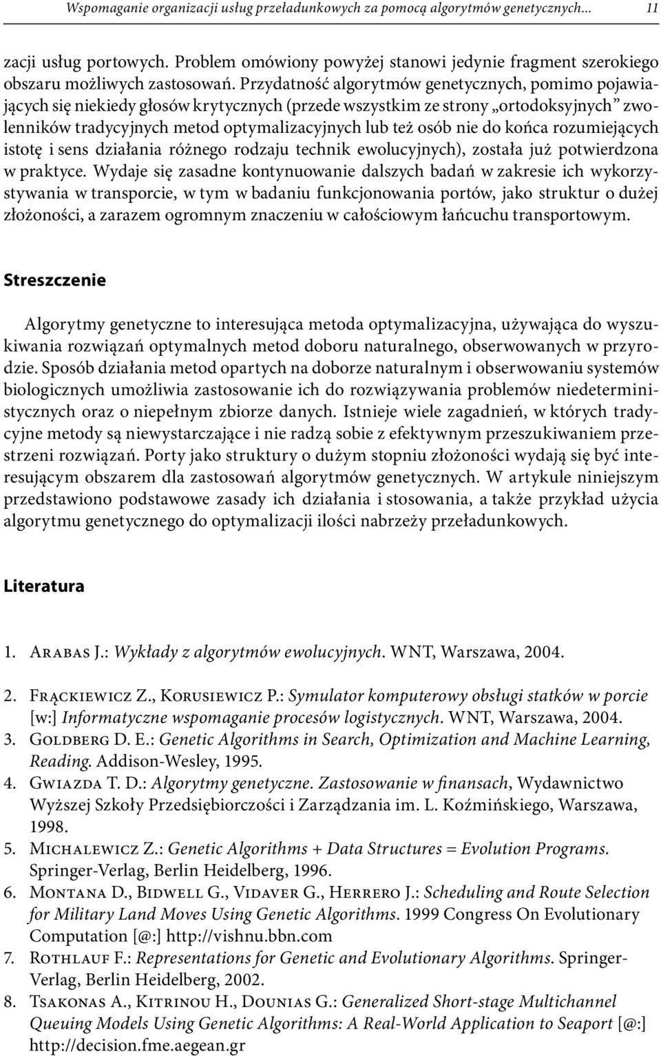 do końca rozumiejących istotę i sens działania różnego rodzaju technik ewolucyjnych), została już potwierdzona w praktyce.