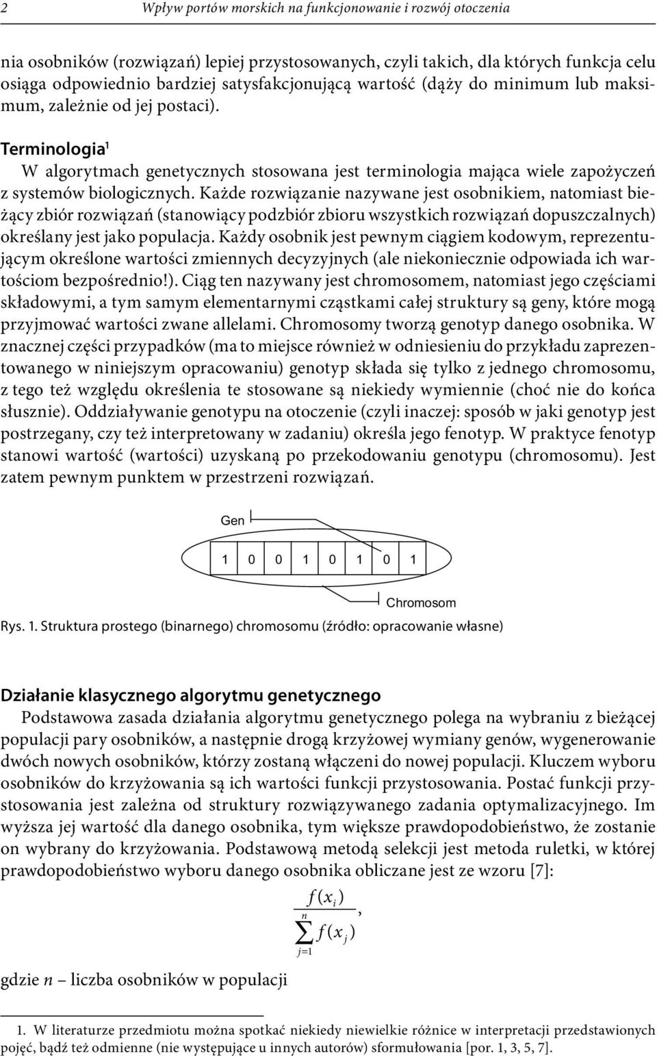 Każde rozwiązanie nazywane jest osobnikiem, natomiast bieżący zbiór rozwiązań (stanowiący podzbiór zbioru wszystkich rozwiązań dopuszczalnych) określany jest jako populacja.