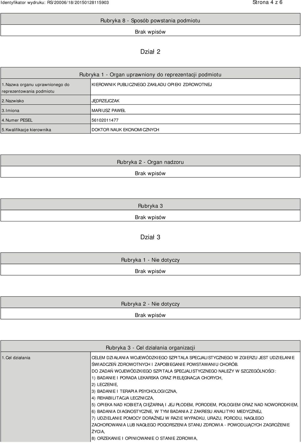 Kwalifikacje kierownika DOKTOR NAUK EKONOMICZNYCH Rubryka 2 - Organ nadzoru Rubryka 3 Dział 3 Rubryka 1 - Nie dotyczy Rubryka 2 - Nie dotyczy Rubryka 3 - Cel działania organizacji 1.