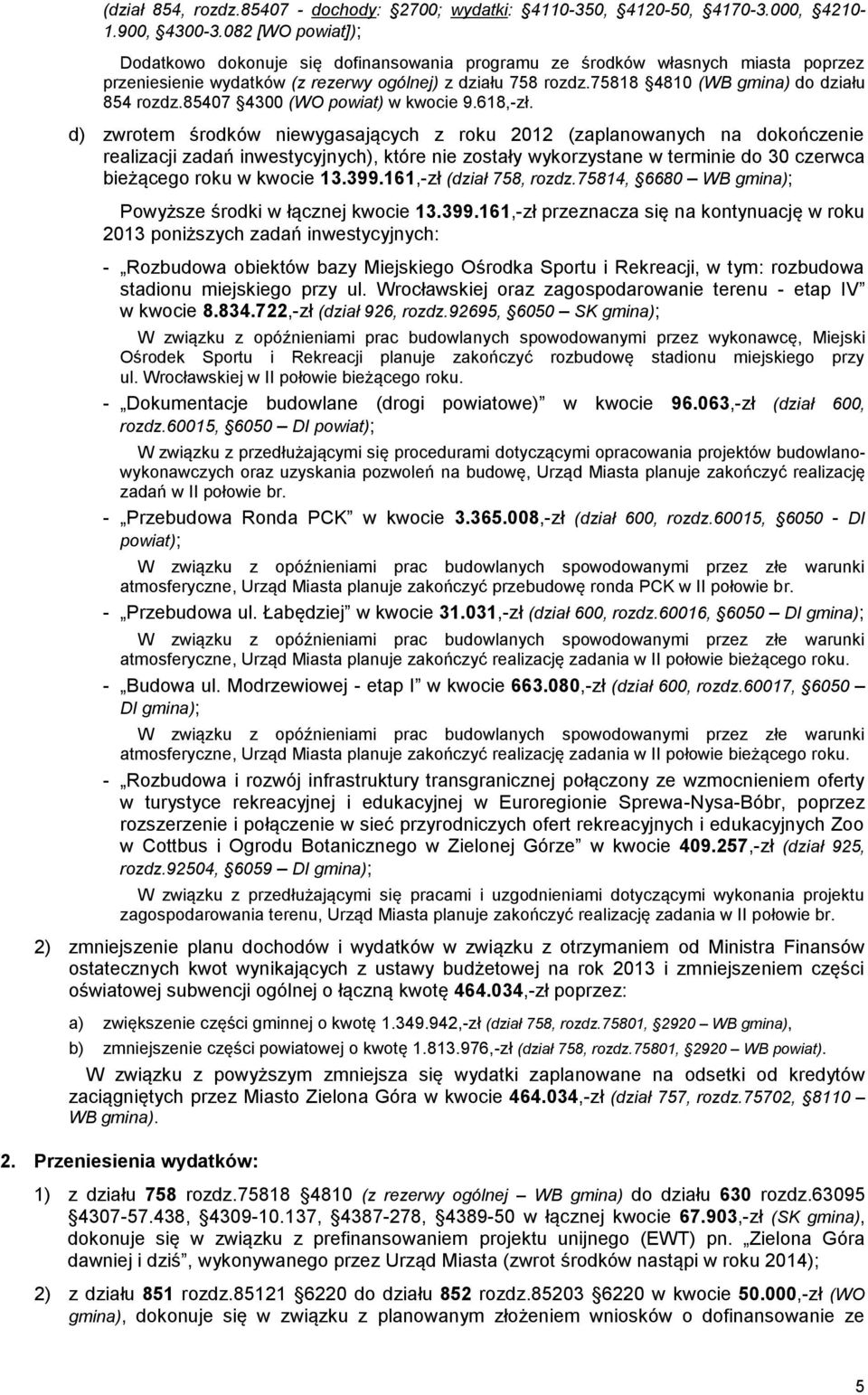 d) zwrotem środków niewygasających z roku 2012 (zaplanowanych na dokończenie realizacji zadań inwestycyjnych), które nie zostały wykorzystane w terminie do 30 czerwca bieżącego roku w kwocie 13.399.