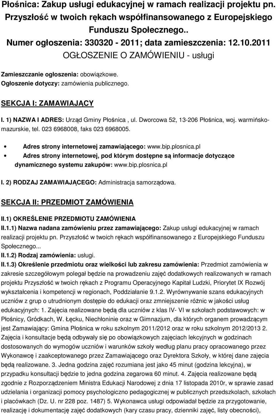 SEKCJA I: ZAMAWIAJĄCY I. 1) NAZWA I ADRES: Urząd Gminy Płośnica, ul. Dworcowa 52, 13-206 Płośnica, woj. warmińskomazurskie, tel. 023 6968008, faks 023 6968005.