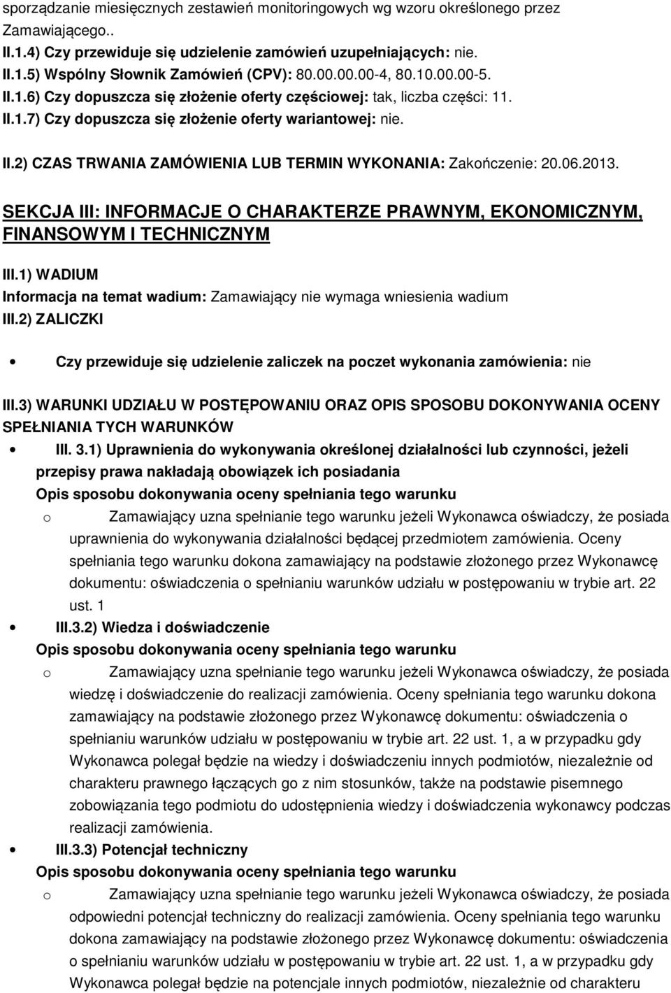 06.2013. SEKCJA III: INFORMACJE O CHARAKTERZE PRAWNYM, EKONOMICZNYM, FINANSOWYM I TECHNICZNYM III.1) WADIUM Informacja na temat wadium: Zamawiający nie wymaga wniesienia wadium III.