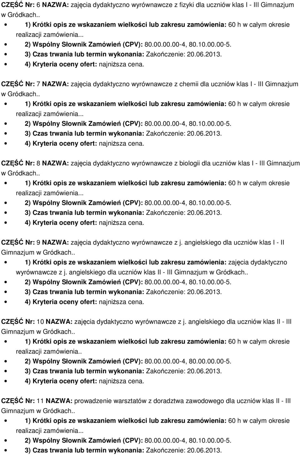 . CZĘŚĆ Nr: 8 NAZWA: zajęcia dydaktyczno wyrównawcze z biologii dla uczniów klas I - III Gimnazjum w Gródkach.. CZĘŚĆ Nr: 9 NAZWA: zajęcia dydaktyczno wyrównawcze z j.